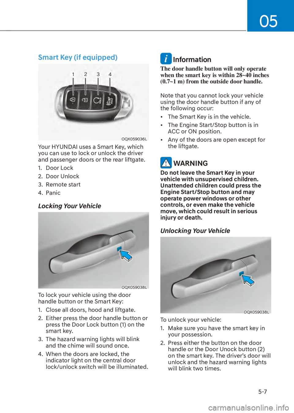 HYUNDAI VENUE 2023  Owners Manual 05
5-7
Smart Key (if equipped)
OQX059036L
Your HYUNDAI uses a Smart Key, which 
you can use to lock or unlock the driver 
and passenger doors or the rear liftgate.
1. Door Lock
2. Door Unlock
3. Remot