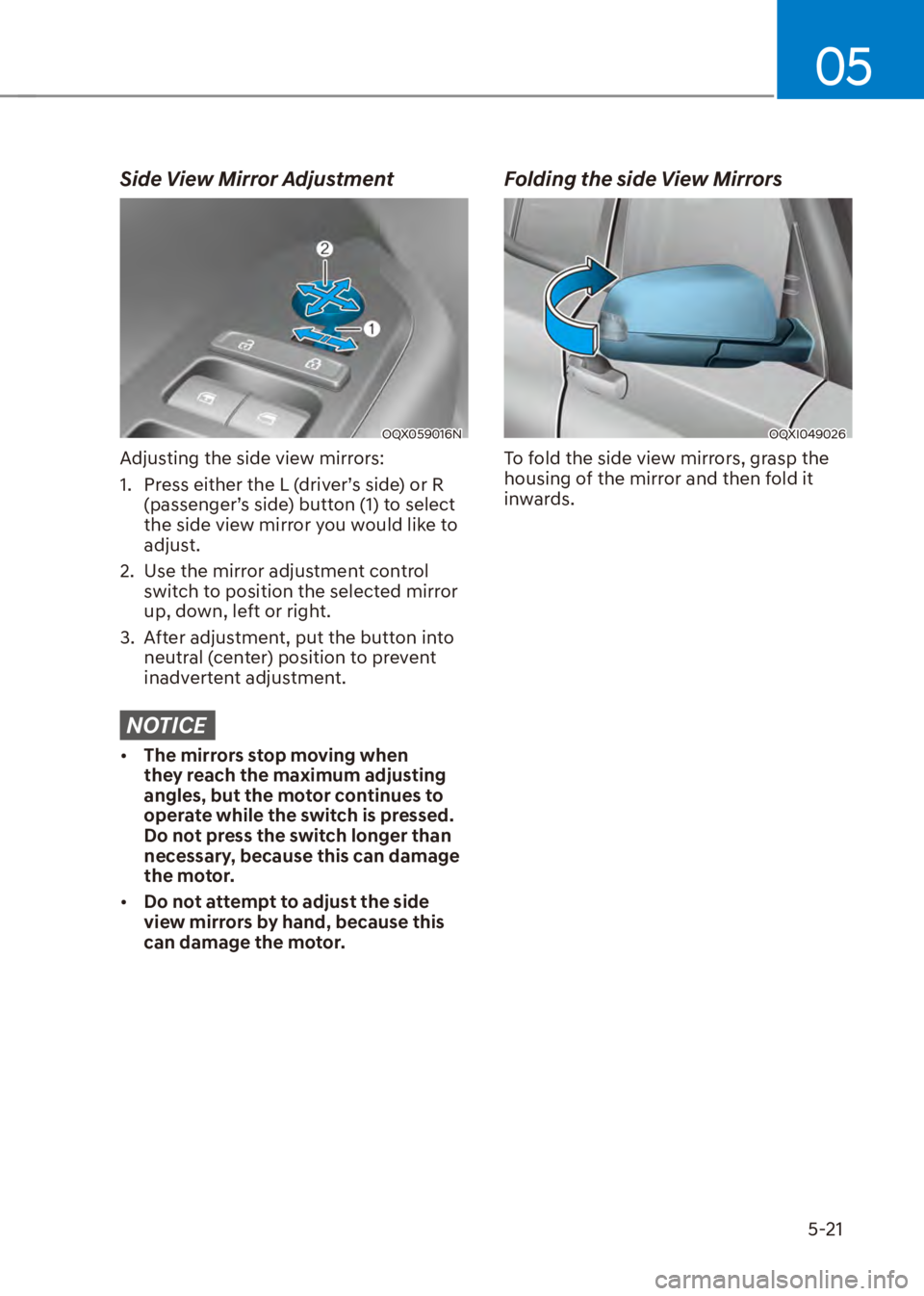 HYUNDAI VENUE 2023 Owners Manual 05
5-21
Side View Mirror Adjustment
OQX059016N
Adjusting the side view mirrors:
1. Press either the L (driver’s side) or R (passenger’s side) button (1) to select
the side view mirror you would HYUNDAI VENUE 2023 Owners Manual 05
5-21
Side View Mirror Adjustment
OQX059016N
Adjusting the side view mirrors:
1. Press either the L (driver’s side) or R (passenger’s side) button (1) to select
the side view mirror you would