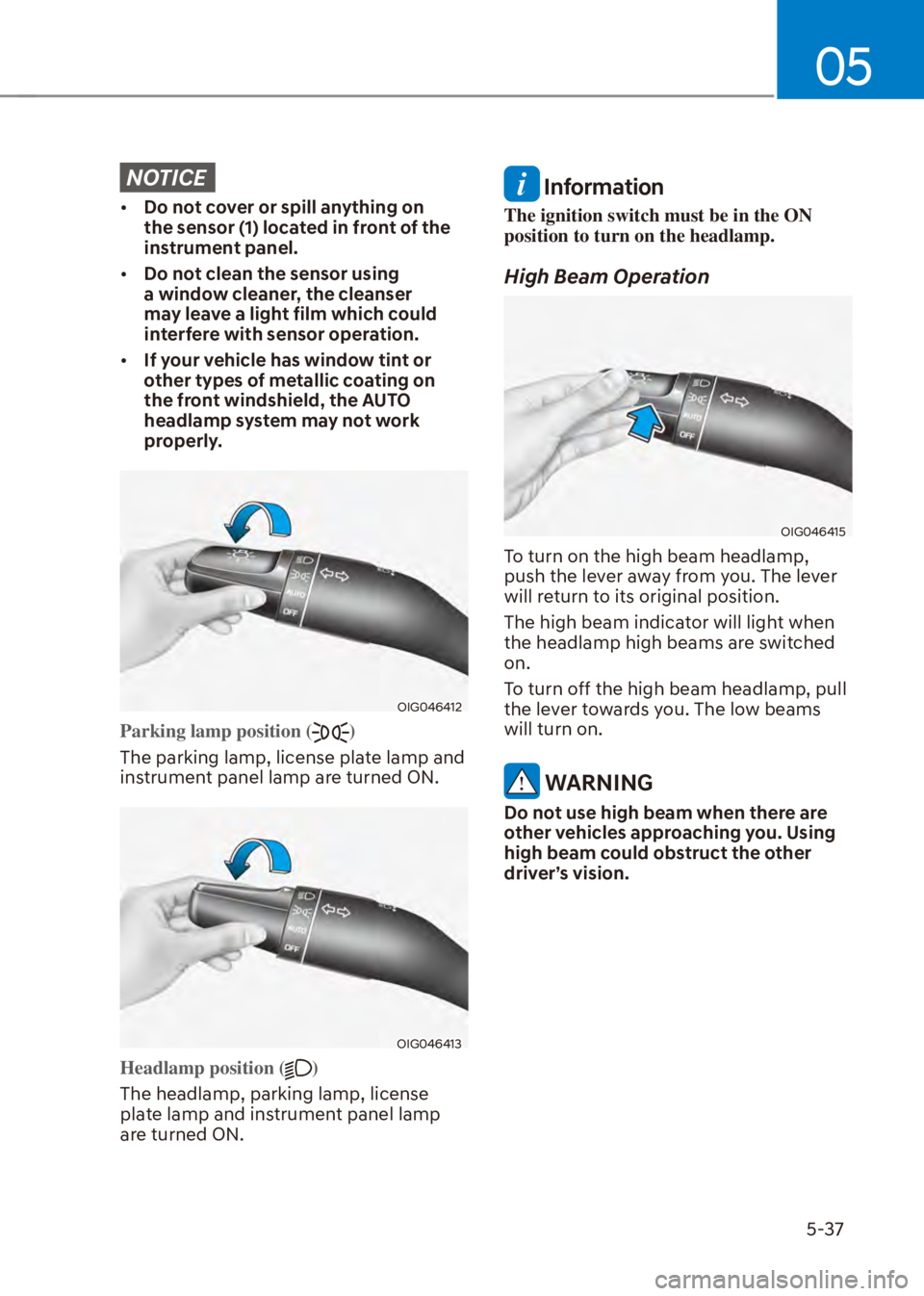 HYUNDAI VENUE 2023  Owners Manual 05
5-37
NOTICE
[�Do not cover or spill anything on 
the sensor (1) located in front of the 
instrument panel.
[� Do not clean the sensor using 
a window cleaner, the cleanser 
may leave a light fi