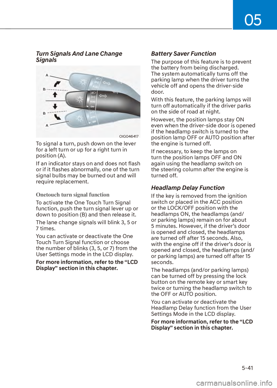 HYUNDAI VENUE 2023  Owners Manual 05
5-41
Turn Signals And Lane Change 
Signals
OIG046417
To signal a turn, push down on the lever 
for a left turn or up for a right turn in 
position (A).
If an indicator stays on and does not flash 
