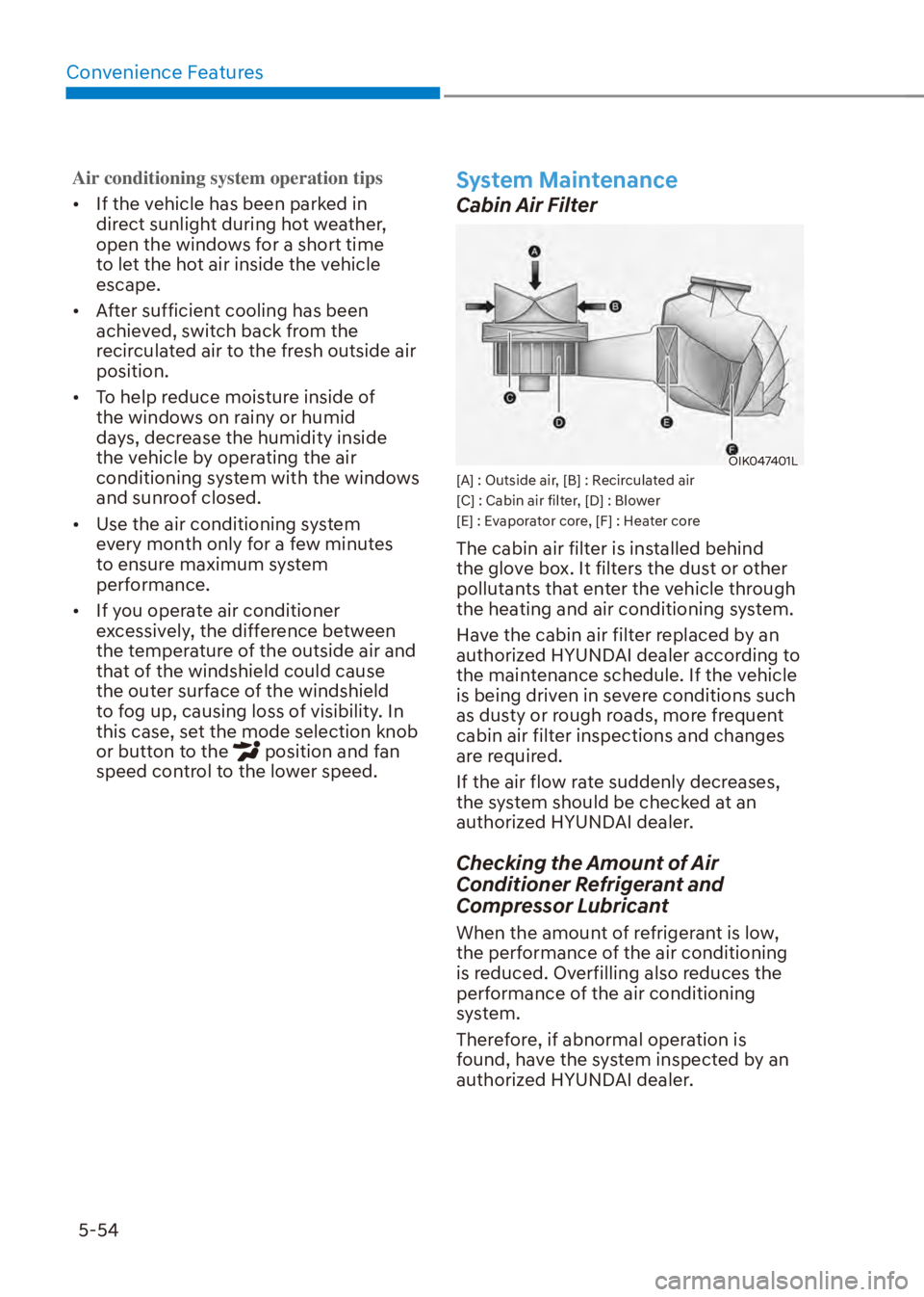 HYUNDAI VENUE 2023  Owners Manual Convenience Features5-54
Air conditioning system operation tips
[� If the v
ehicle has been parked in 
direct sunlight during hot weather, 
open the windows for a short time 
to let the hot air insi