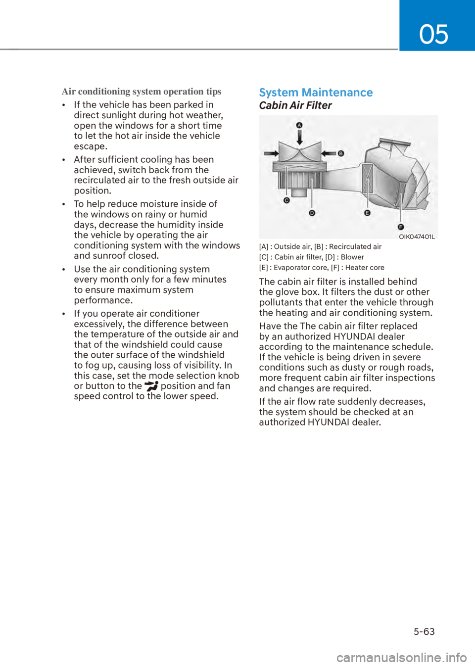 HYUNDAI VENUE 2023  Owners Manual 05
5-63
Air conditioning system operation tips
[�If the v
ehicle has been parked in 
direct sunlight during hot weather, 
open the windows for a short time 
to let the hot air inside the vehicle 
es