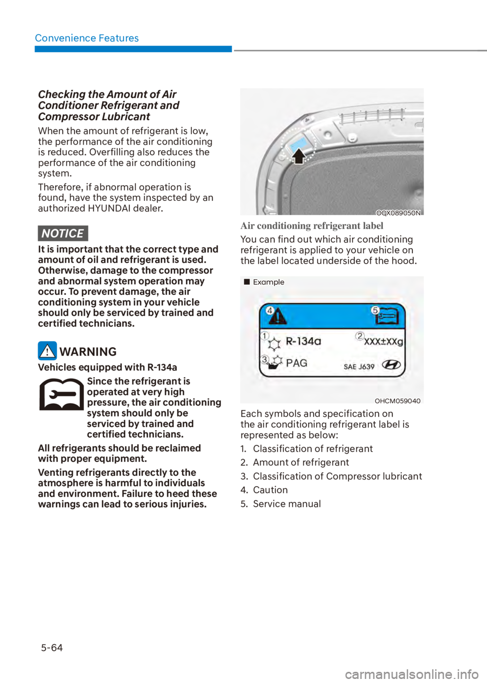 HYUNDAI VENUE 2023  Owners Manual Convenience Features5-64
Checking the Amount of Air 
Conditioner Refrigerant and 
Compressor Lubricant
When the amount of refrigerant is low, 
the performance of the air conditioning 
is reduced. Over