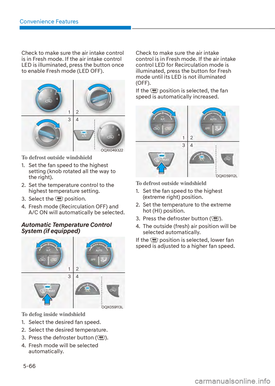HYUNDAI VENUE 2023  Owners Manual Convenience Features5-66
Check to make sure the air intake control 
is in Fresh mode. If the air intake control 
LED is illuminated, press the button once 
to enable Fresh mode (LED OFF).
OQXI049322
T