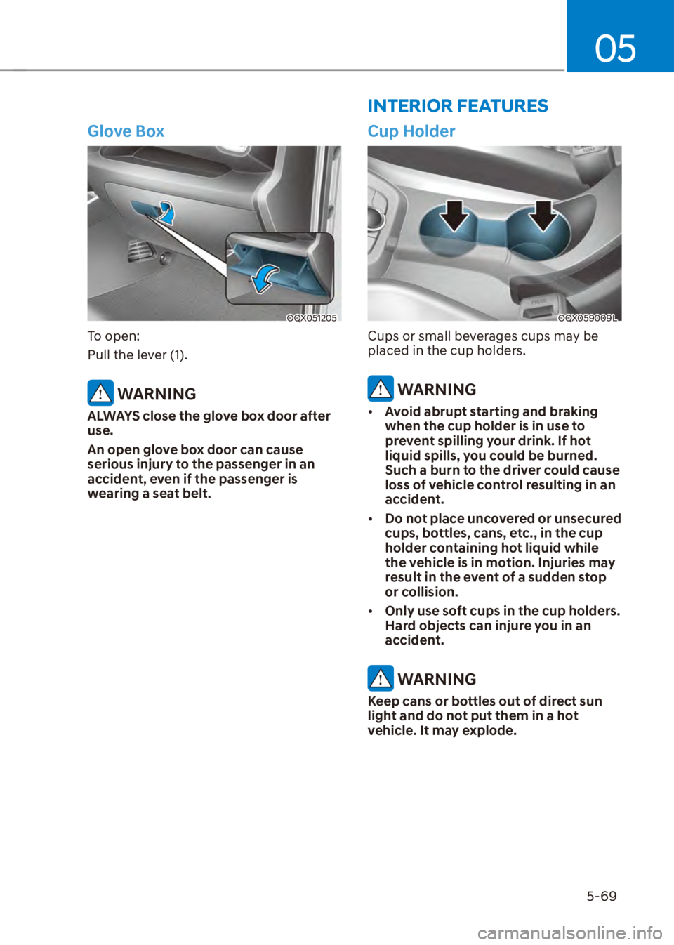 HYUNDAI VENUE 2023  Owners Manual 05
5-69
Glove Box
OQX051205
To open:
Pull the lever (1).
 WARNING
ALWAYS close the glove box door after 
use.
An open glove box door can cause 
serious injury to the passenger in an 
accident, even if