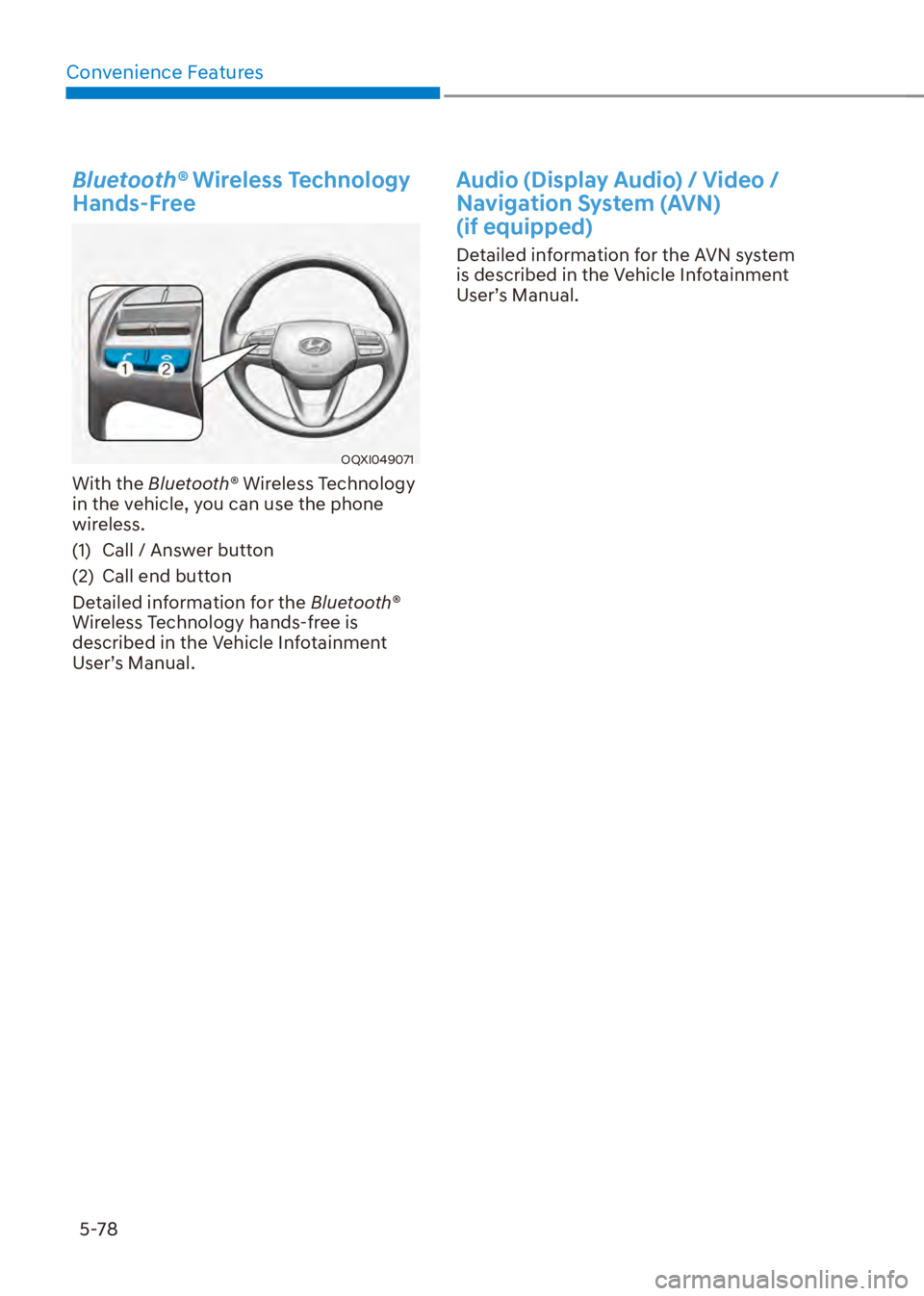 HYUNDAI VENUE 2023  Owners Manual Convenience Features5-78
Bluetooth® Wireless Technology 
Hands-Free
OQXI049071
With the Bluetooth® Wireless Technology 
in the vehicle, you can use the phone 
wireless.
(1)  Call / Answer button
(2)