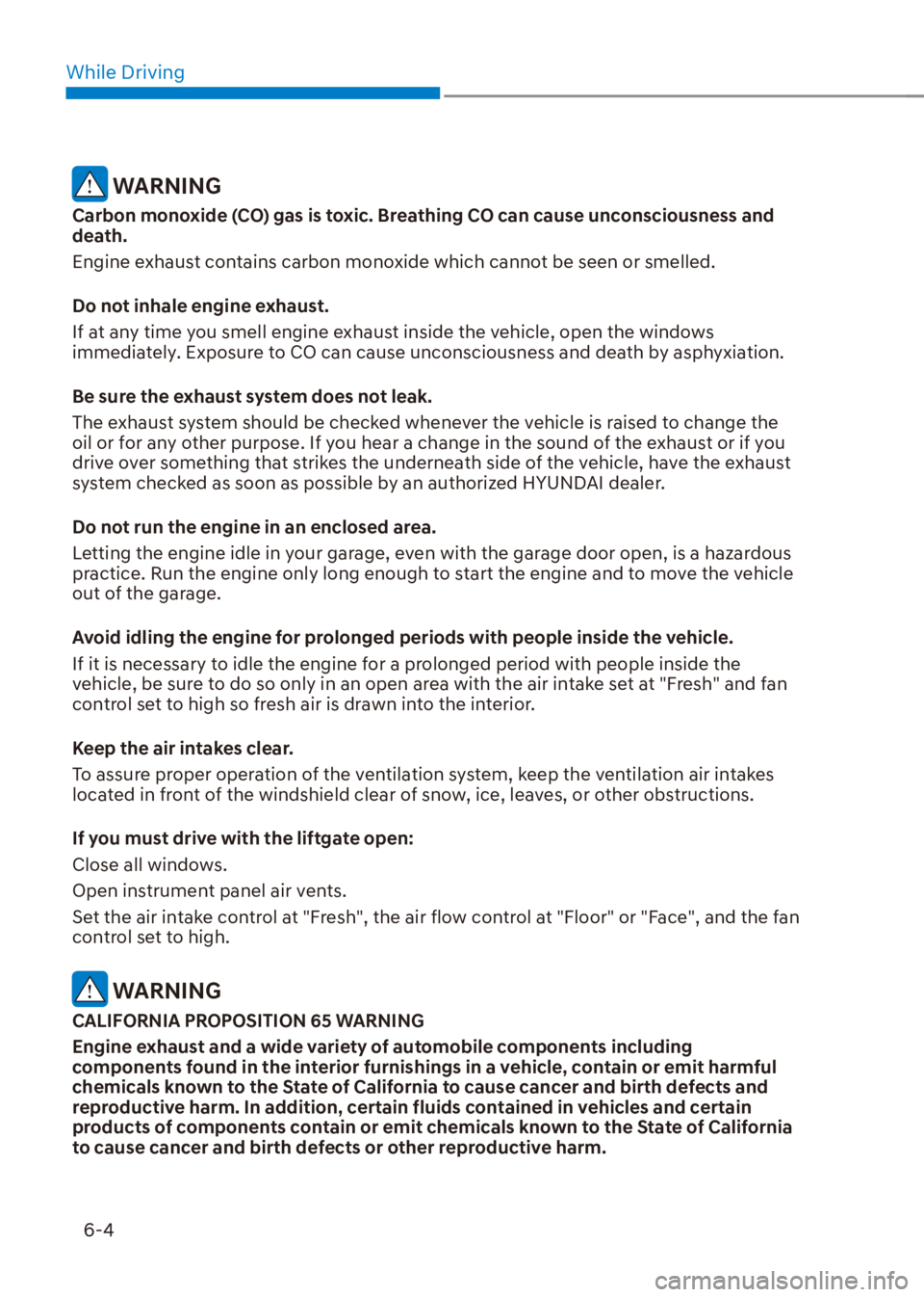 HYUNDAI VENUE 2023  Owners Manual While Driving6-4
 WARNING
Carbon monoxide (CO) gas is toxic. Breathing CO can cause unconsciousness and 
death.
Engine exhaust contains carbon monoxide which cannot be seen or smelled.
Do not inhale e