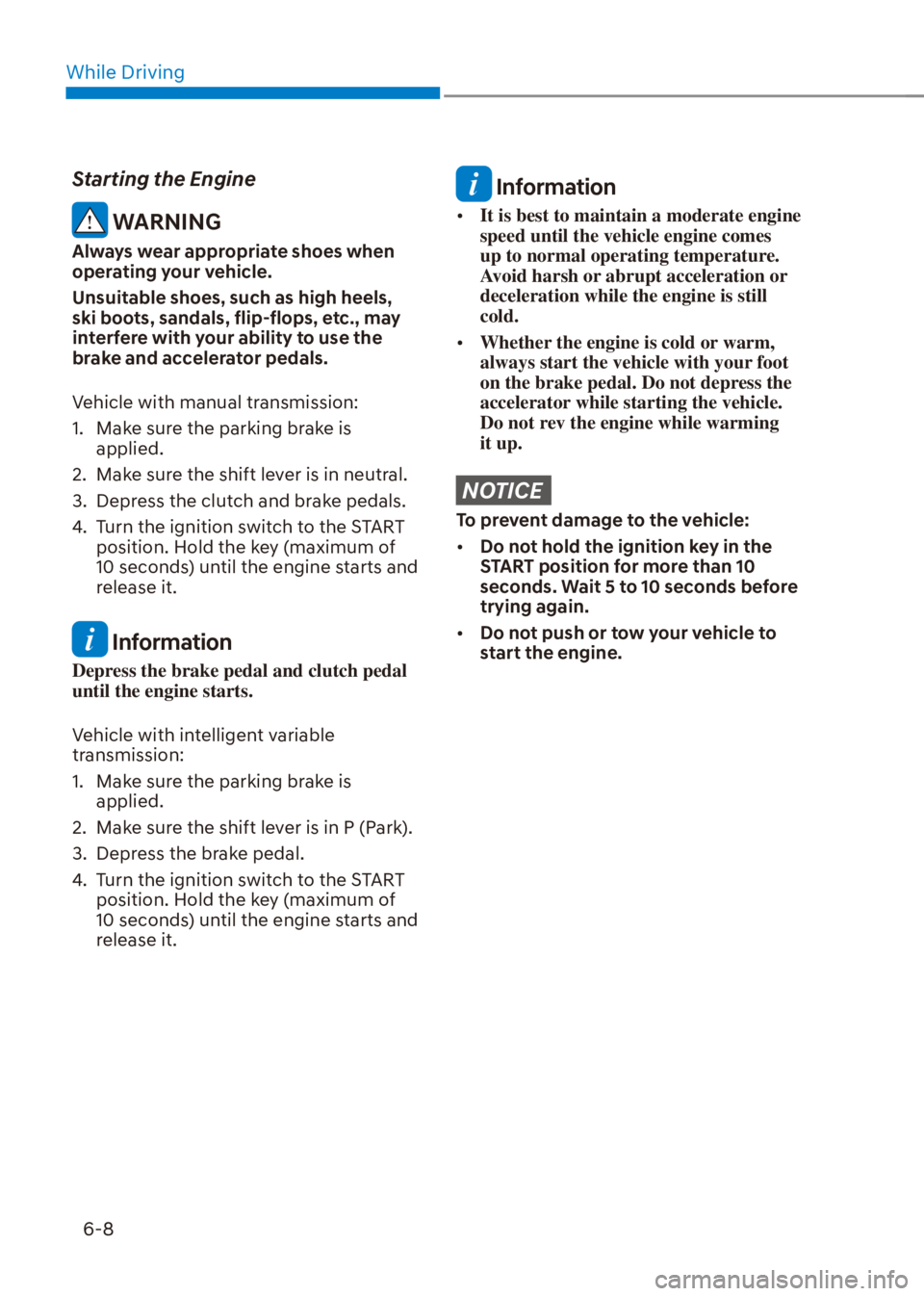 HYUNDAI VENUE 2023  Owners Manual While Driving6-8
Starting the Engine
 WARNING
Always wear appropriate shoes when 
operating your vehicle.
Unsuitable shoes, such as high heels, 
ski boots, sandals, flip-flops, etc., may 
interfere wi