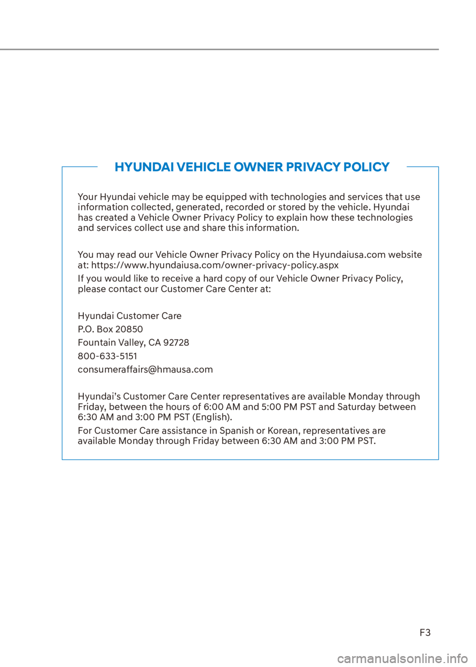 HYUNDAI VENUE 2023 Owners Manual F3
Your Hyundai vehicle may be equipped with technologies and services that use
information collected, generated, recorded or stored by the vehicle. Hyundai
has created a Vehicle Owner Privacy Polic HYUNDAI VENUE 2023 Owners Manual F3
Your Hyundai vehicle may be equipped with technologies and services that use
information collected, generated, recorded or stored by the vehicle. Hyundai
has created a Vehicle Owner Privacy Polic