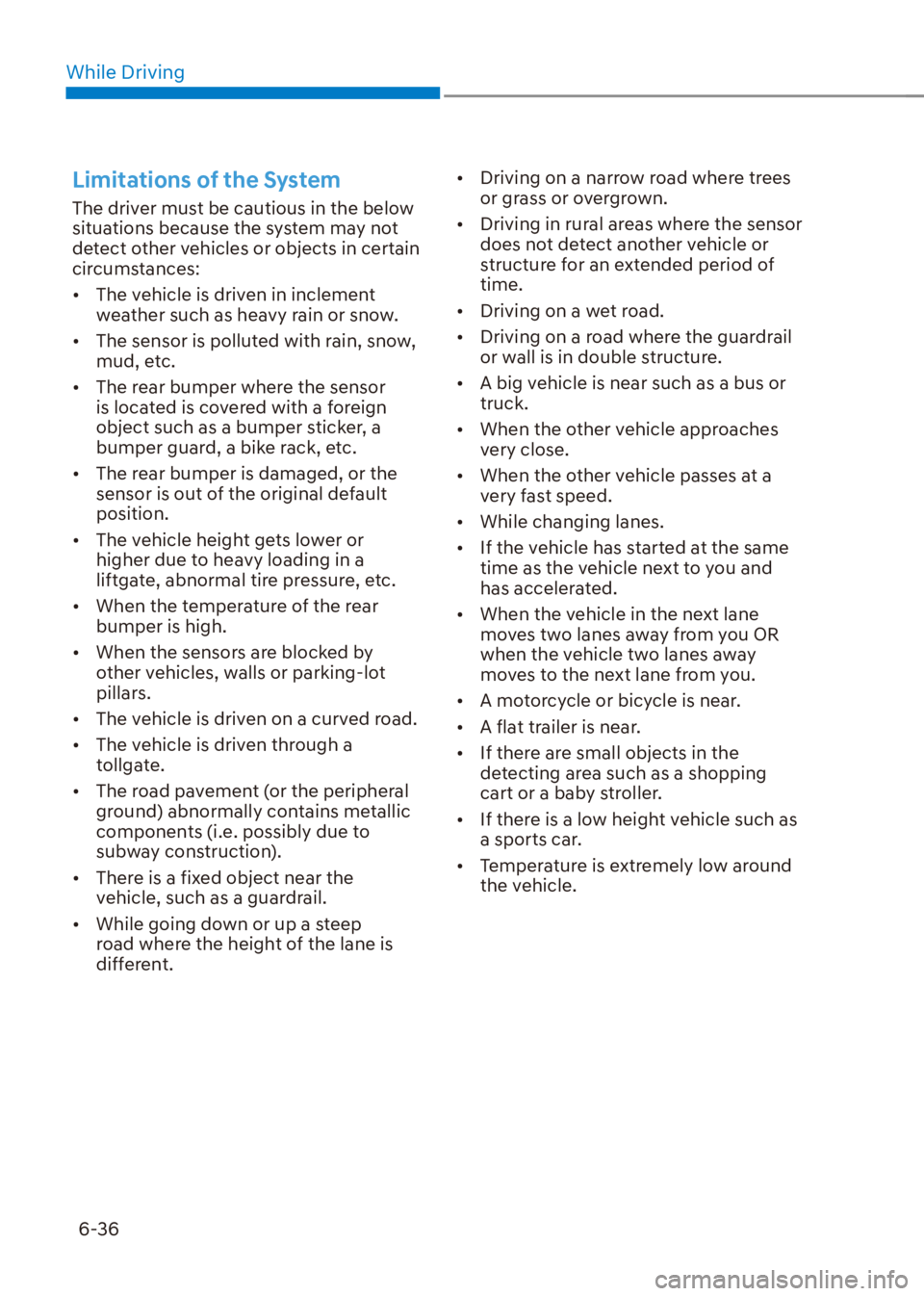 HYUNDAI VENUE 2023  Owners Manual While Driving6-36
Limitations of the System
The driver must be cautious in the below 
situations because the system may not 
detect other vehicles or objects in certain 
circumstances:
[� The vehicl