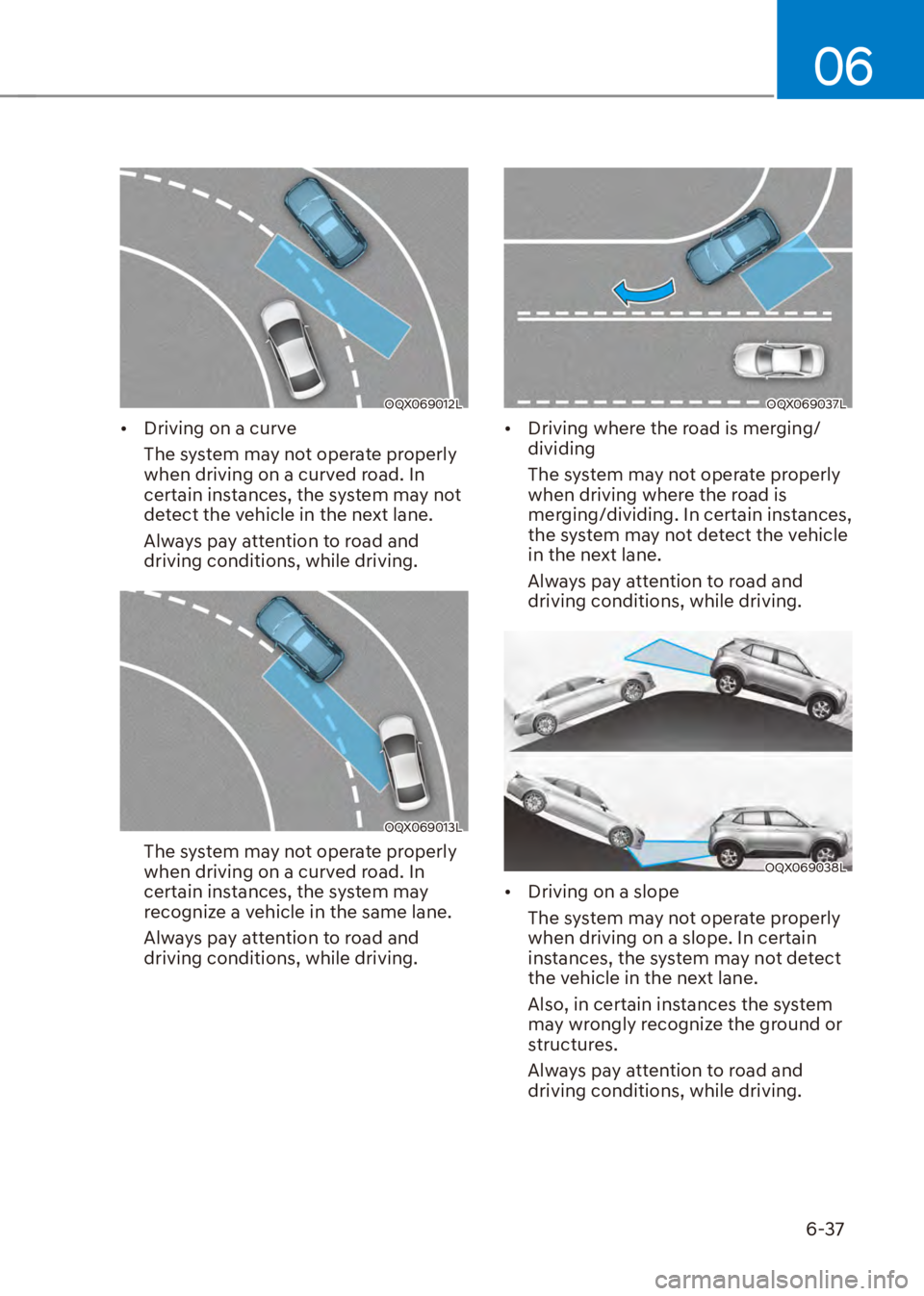 HYUNDAI VENUE 2023  Owners Manual 06
6-37
OQX069012L
[�Driving on a curve
The system may not operate properly 
when driving on a curved road. In 
certain instances, the system may not 
detect the vehicle in the next lane.
Always pay