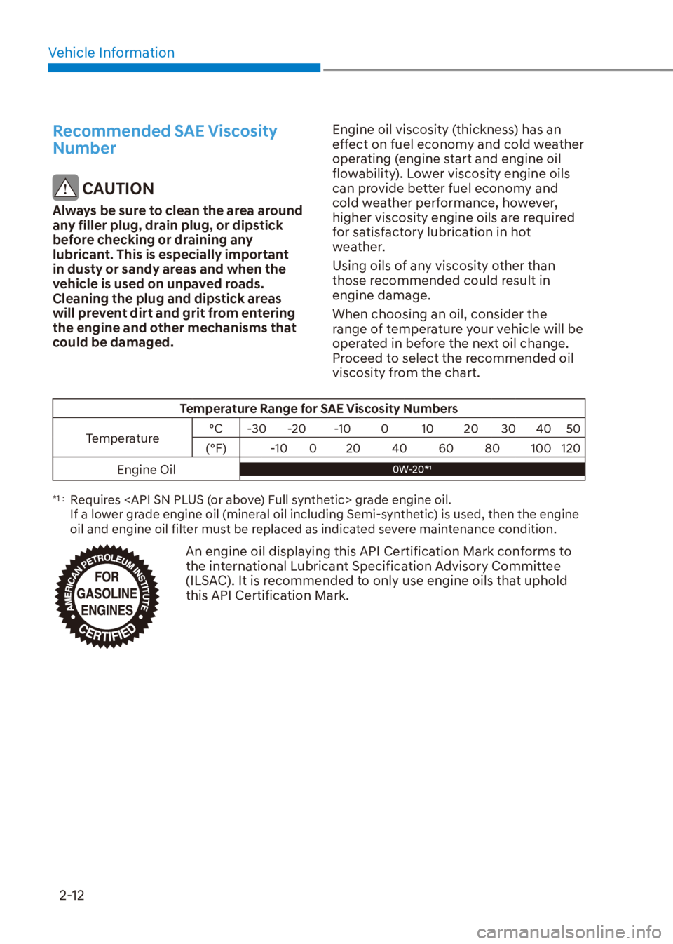 HYUNDAI VENUE 2023 Owners Manual Vehicle Information2-12
Recommended SAE Viscosity 
Number
 CAUTION
Always be sure to clean the area around 
any filler plug, drain plug, or dipstick 
before checking or draining any 
lubricant. This i