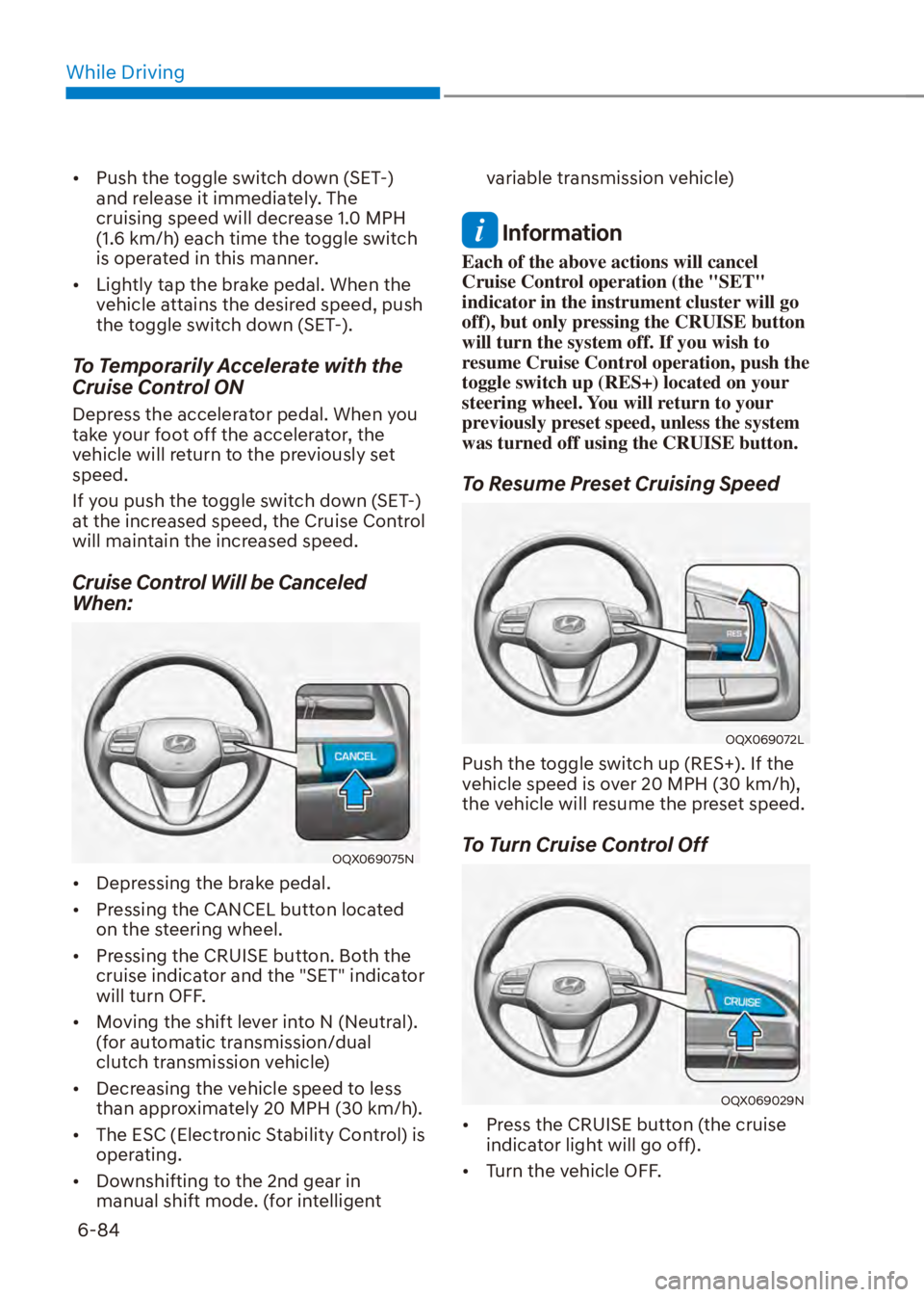 HYUNDAI VENUE 2023  Owners Manual While Driving6-84
[� Push the toggle switch down (SET-)  
and release it immediately. The 
cruising speed will decrease 1.0 MPH 
(1.6 km/h) each time the toggle switch 
is operated in this manner.
