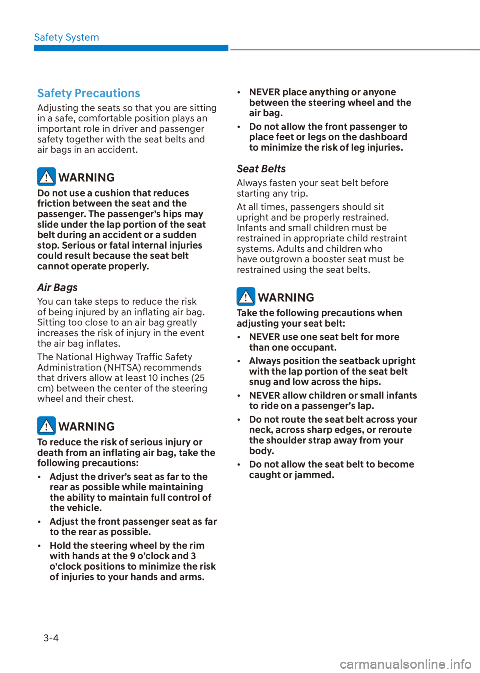 HYUNDAI VENUE 2023 Owners Guide Safety System3-4
Safety Precautions
Adjusting the seats so that you are sitting 
in a safe, comfortable position plays an 
important role in driver and passenger 
safety together with the seat belts a