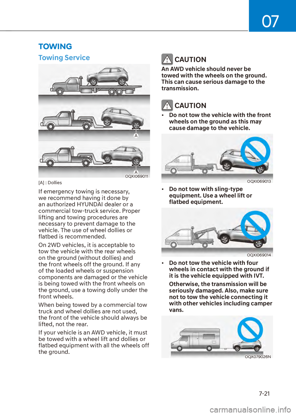 HYUNDAI VENUE 2023  Owners Manual 07
7-21
TOWING
Towing Service
A
AOQXI069011[A] : Dollies
If emergency towing is necessary, 
we recommend having it done by 
an authorized HYUNDAI dealer or a 
commercial tow-truck service. Proper 
lif