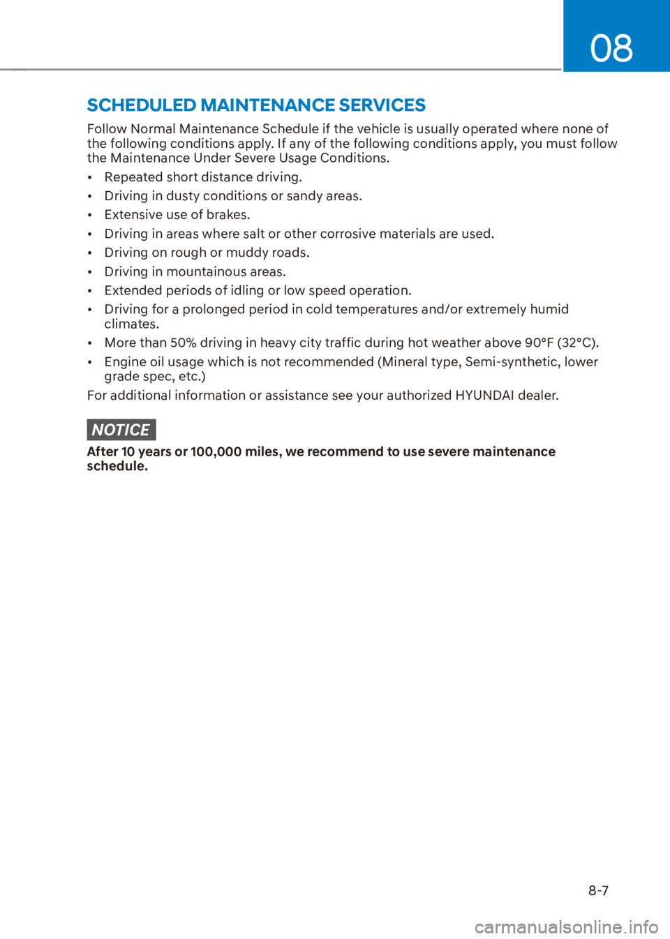 HYUNDAI VENUE 2023  Owners Manual 08
8-7
Follow Normal Maintenance Schedule if the vehicle is usually operated where none of 
the following conditions apply. If any of the following conditions apply, you must follow 
the Maintenance U