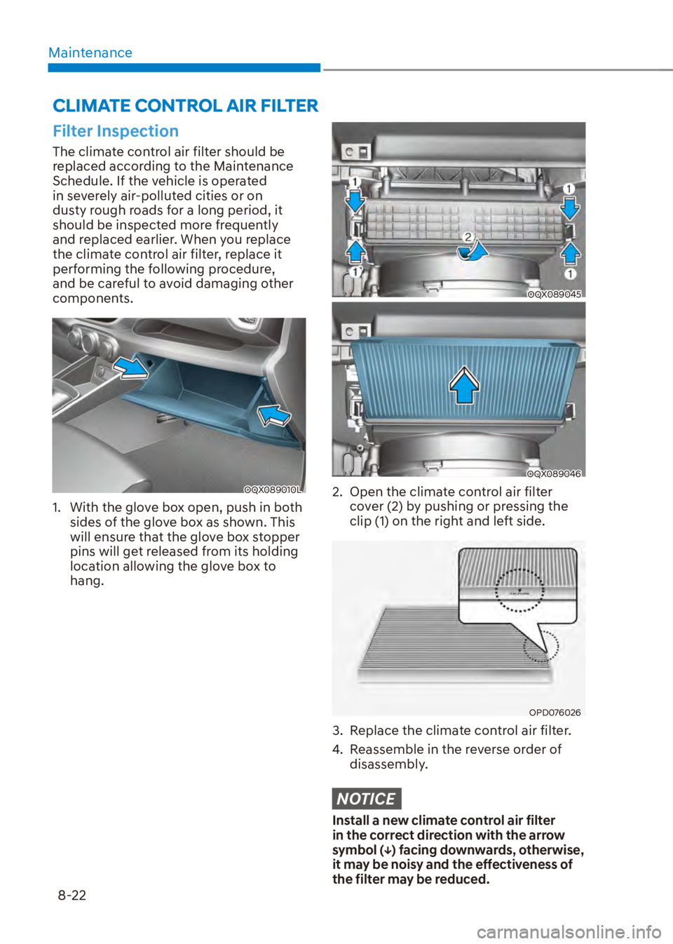HYUNDAI VENUE 2023 Owners Manual Maintenance8-22
Filter Inspection
The climate control air filter should be
replaced according to the Maintenance
Schedule. If the vehicle is operated
in severely air-polluted cities or on
dusty ro HYUNDAI VENUE 2023 Owners Manual Maintenance8-22
Filter Inspection
The climate control air filter should be
replaced according to the Maintenance
Schedule. If the vehicle is operated
in severely air-polluted cities or on
dusty ro