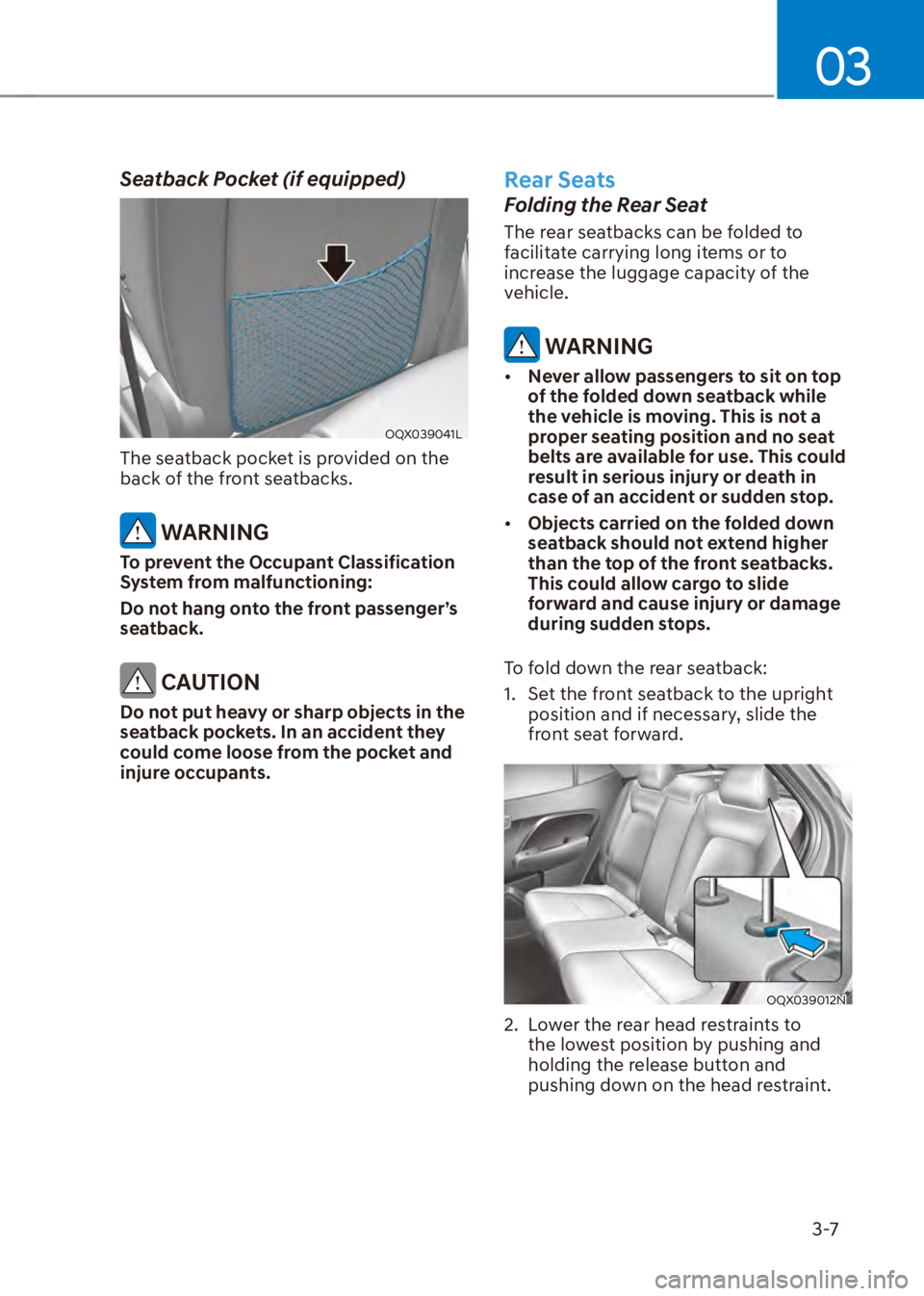 HYUNDAI VENUE 2023 Owners Guide 03
3-7
Seatback Pocket (if equipped)
OQX039041L
The seatback pocket is provided on the 
back of the front seatbacks.
 WARNING
To prevent the Occupant Classification 
System from malfunctioning:
Do not