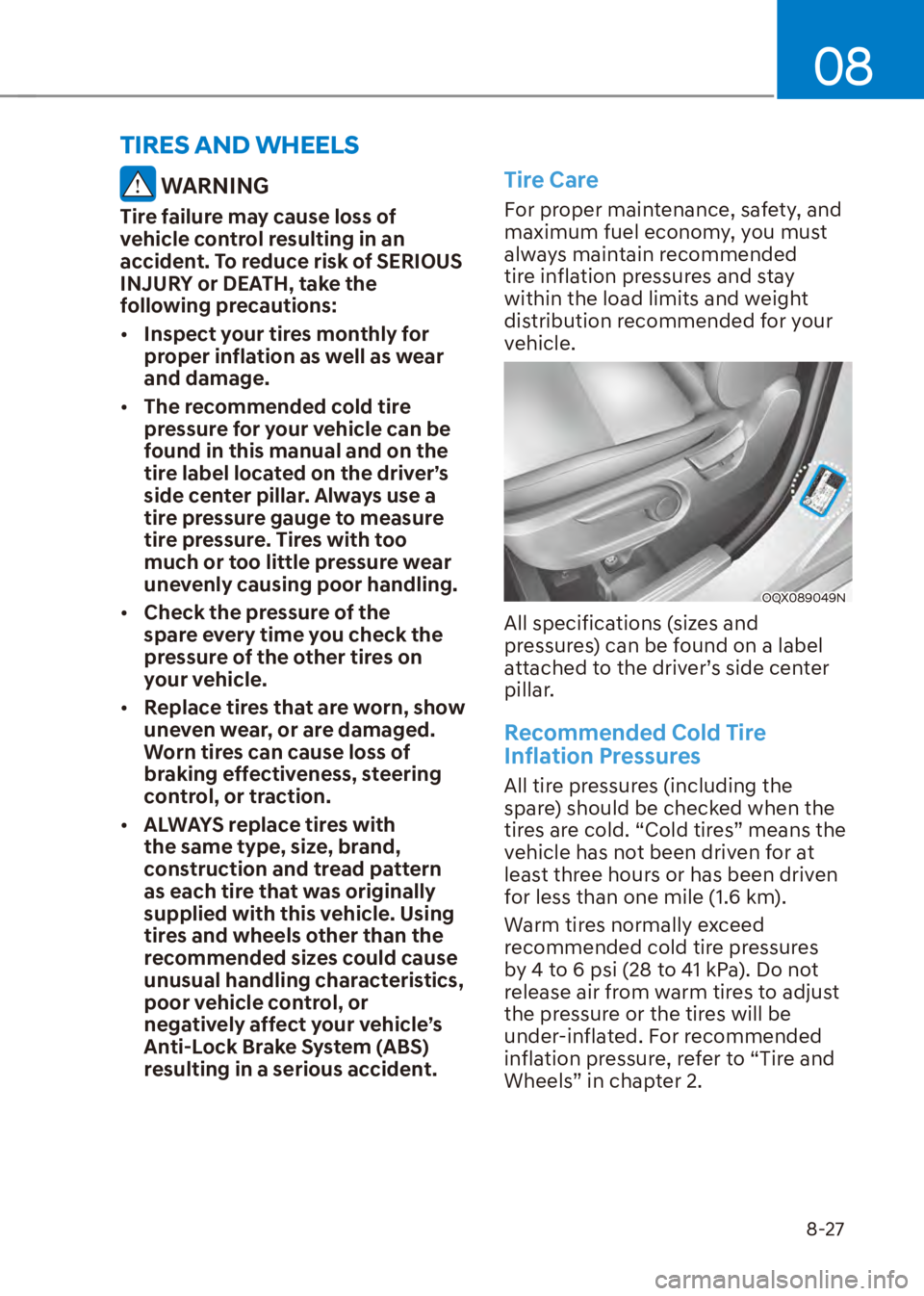 HYUNDAI VENUE 2023  Owners Manual 08
8-27
 WARNING
Tire failure may cause loss of 
vehicle control resulting in an 
accident. To reduce risk of SERIOUS 
INJURY or DEATH, take the 
following precautions:
[�Inspect your tires monthly 
