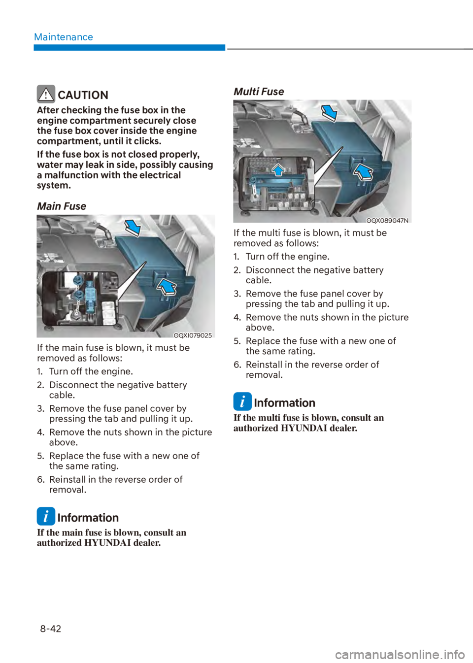 HYUNDAI VENUE 2023  Owners Manual Maintenance8-42
 CAUTION
After checking the fuse box in the 
engine compartment securely close 
the fuse box cover inside the engine 
compartment, until it clicks.
If the fuse box is not closed proper