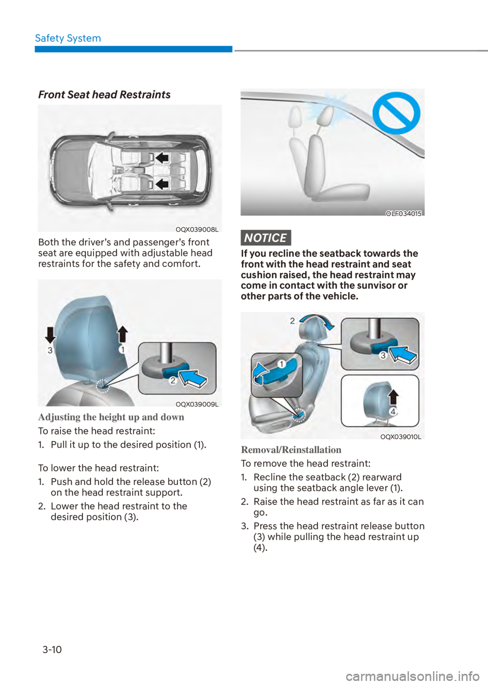 HYUNDAI VENUE 2023 Owners Guide Safety System3-10
Front Seat head Restraints
OQX039008L
Both the driver’s and passenger’s front 
seat are equipped with adjustable head 
restraints for the safety and comfort.
OQX039009L
Adjusting