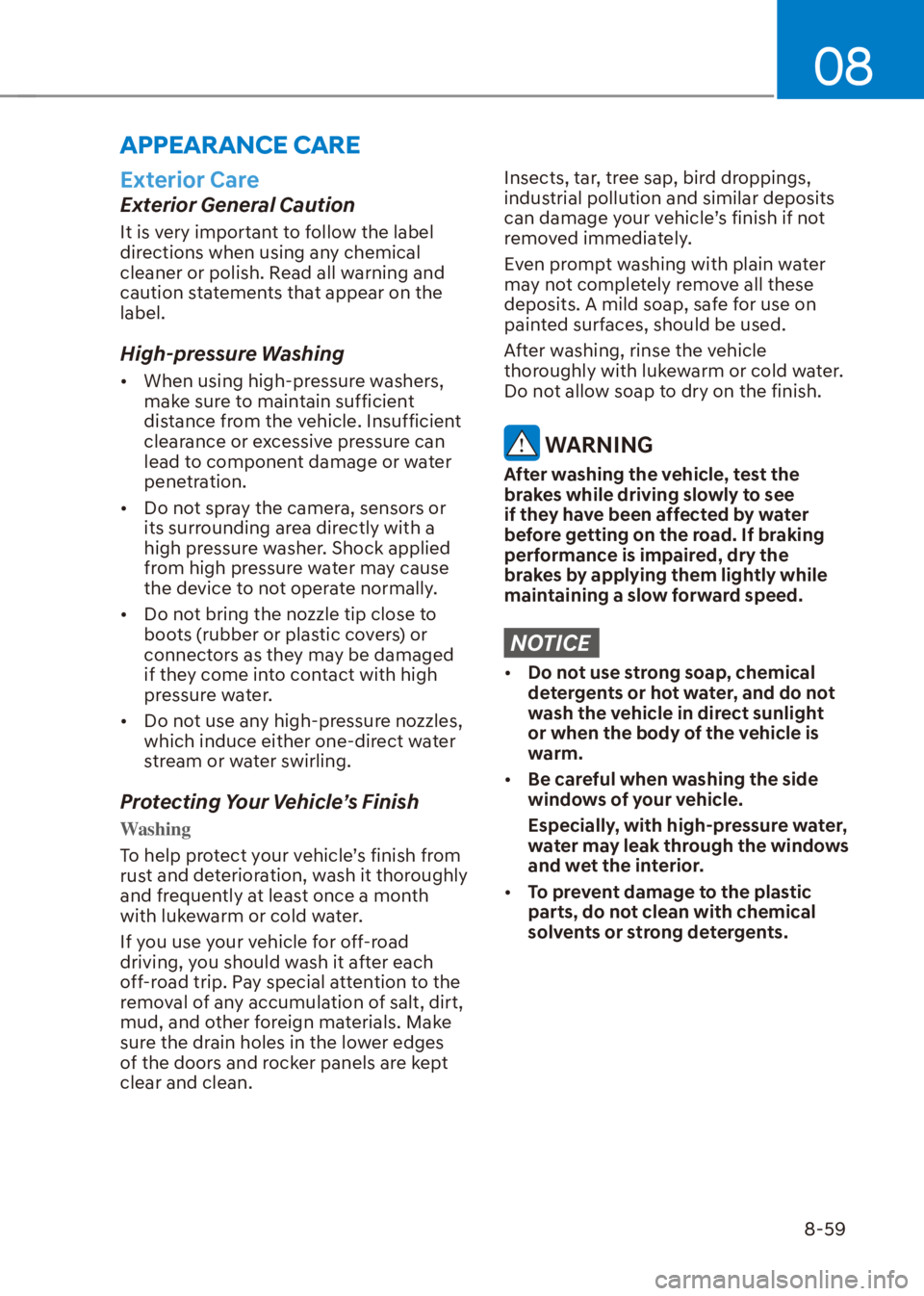 HYUNDAI VENUE 2023  Owners Manual 08
8-59
Exterior Care
Exterior General Caution
It is very important to follow the label 
directions when using any chemical 
cleaner or polish. Read all warning and 
caution statements that appear on 