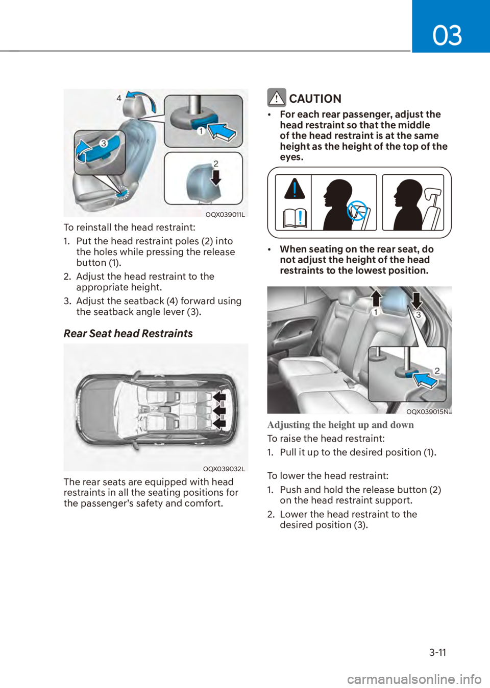 HYUNDAI VENUE 2023 Owners Guide 03
3-11
OQX039011L
To reinstall the head restraint:
1.  Put the head restraint poles (2) into the holes while pressing the release 
button (1).
2.  Adjust the head restraint to the  appropriate height