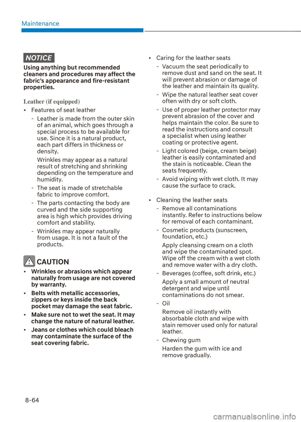 HYUNDAI VENUE 2023  Owners Manual Maintenance8-64
NOTICE
Using anything but recommended 
cleaners and procedures may affect the 
fabric’s appearance and fire-resistant 
properties.
Leather (if equipped)
[� F
eatures of seat leathe