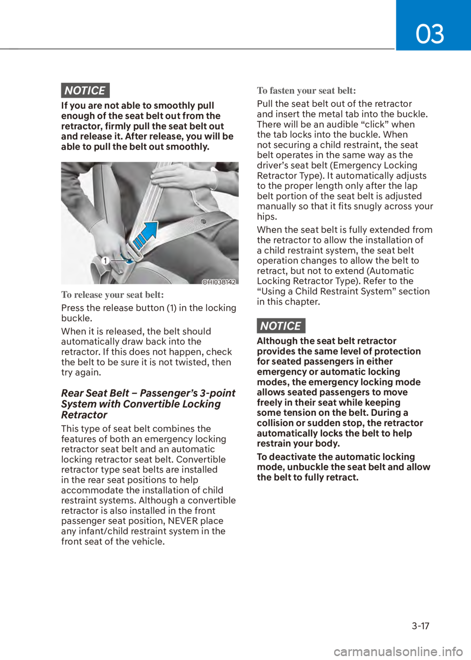 HYUNDAI VENUE 2023 Service Manual 03
3-17
NOTICE
If you are not able to smoothly pull 
enough of the seat belt out from the 
retractor, firmly pull the seat belt out 
and release it. After release, you will be 
able to pull the belt o