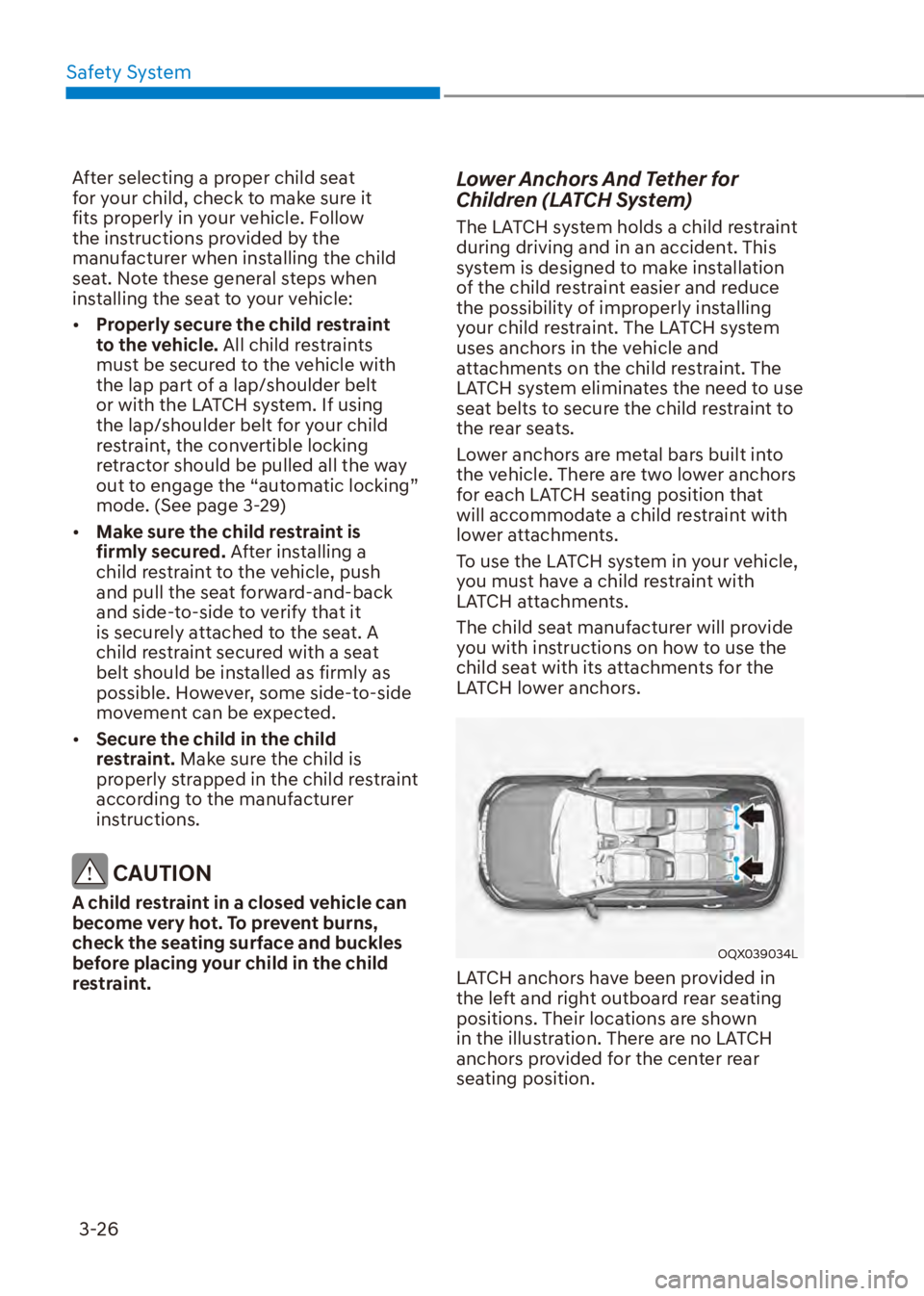 HYUNDAI VENUE 2023 Workshop Manual Safety System3-26
After selecting a proper child seat 
for your child, check to make sure it 
fits properly in your vehicle. Follow 
the instructions provided by the 
manufacturer when installing the 