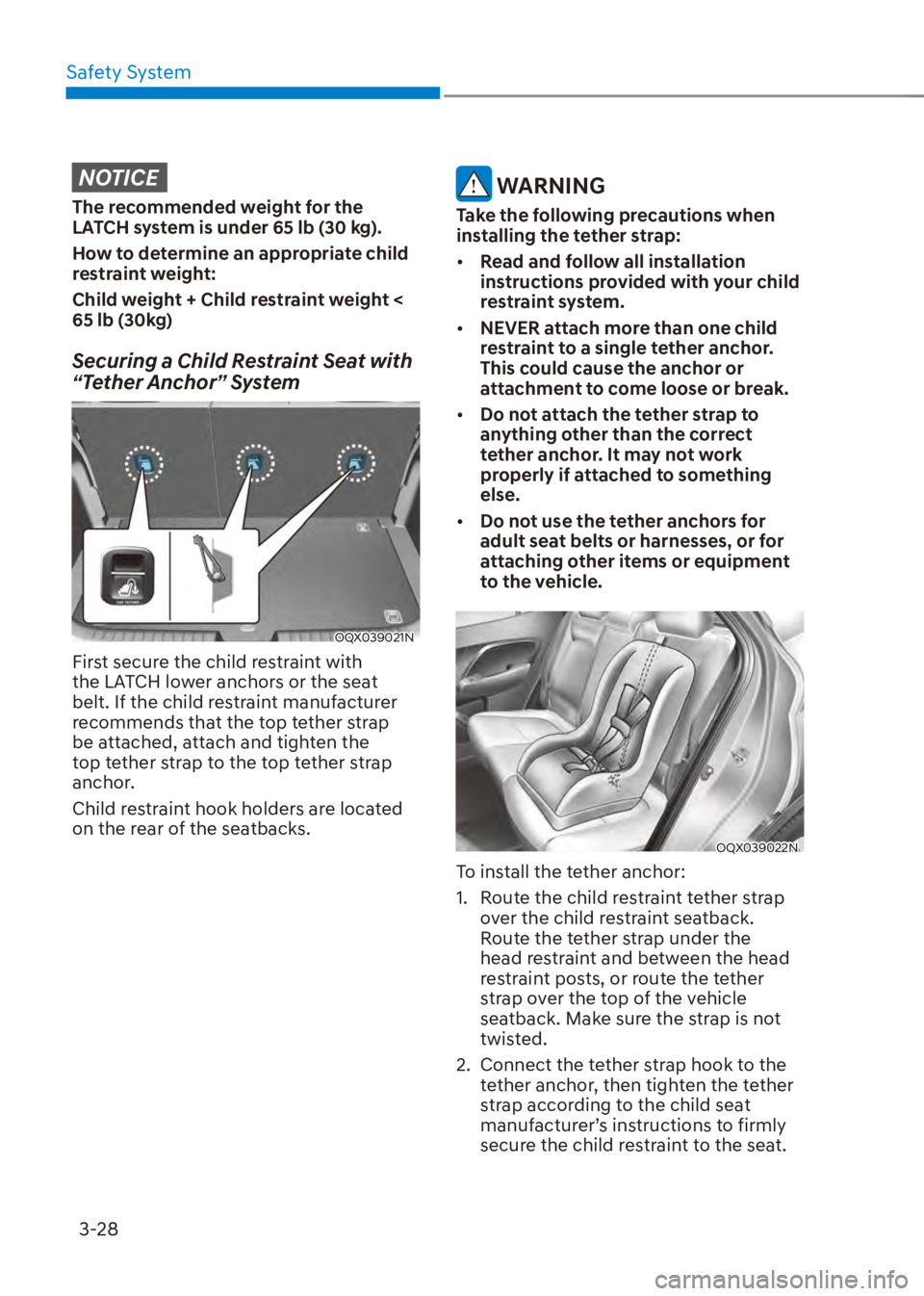 HYUNDAI VENUE 2023 Workshop Manual Safety System3-28
NOTICE
The recommended weight for the 
LATCH system is under 65 lb (30 kg).
How to determine an appropriate child 
restraint weight:
Child weight + Child restraint weight < 
65 lb (3