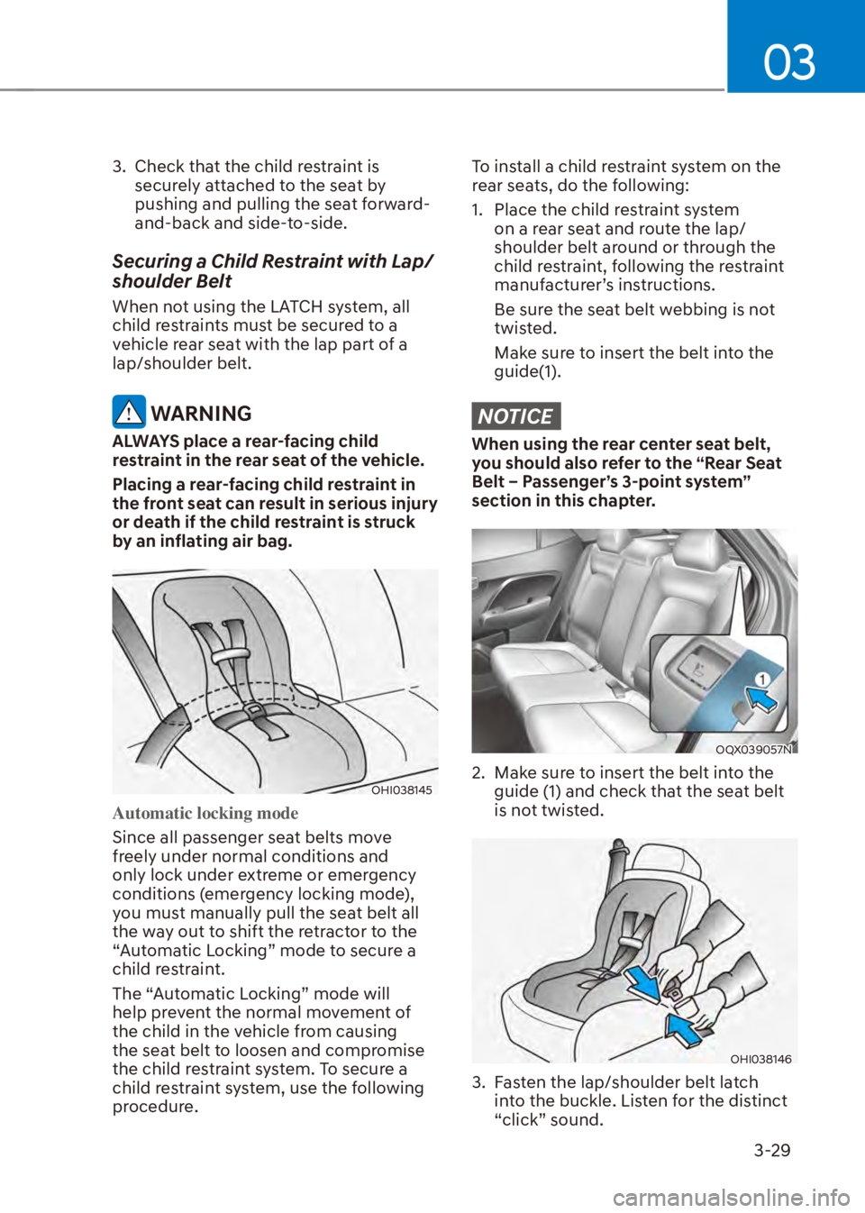 HYUNDAI VENUE 2023 Workshop Manual 03
3-29
3.  Check that the child restraint is securely attached to the seat by 
pushing and pulling the seat forward-
and-back and side-to-side.
Securing a Child Restraint with Lap/
shoulder Belt
When