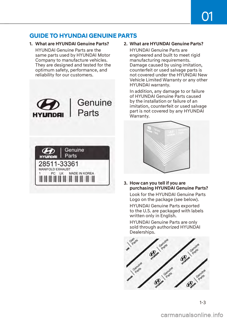 HYUNDAI VENUE 2023  Owners Manual 01
1-3
1.  What are HYUNDAI Genuine Parts?HYUNDAI Genuine Parts are the 
same parts used by HYUNDAI Motor 
Company to manufacture vehicles. 
They are designed and tested for the 
optimum safety, perfo