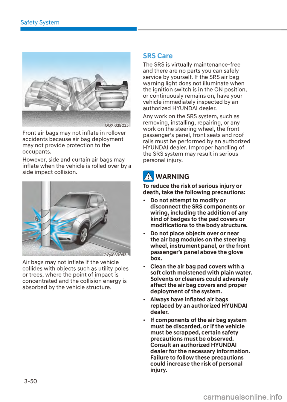 HYUNDAI VENUE 2023 Manual PDF Safety System3-50
OQXI039035
Front air bags may not inflate in rollover 
accidents because air bag deployment 
may not provide protection to the 
occupants.
However, side and curtain air bags may 
inf