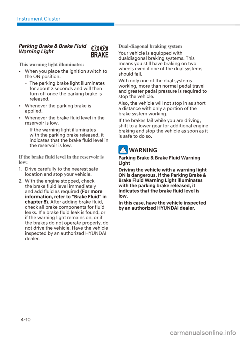 HYUNDAI VENUE 2023  Owners Manual Instrument Cluster4-10
Parking Brake & Brake Fluid 
Warning Light
This warning light illuminates:
[� When y
ou place the ignition switch to 
the ON position.
 
- The parking brake light illuminates 