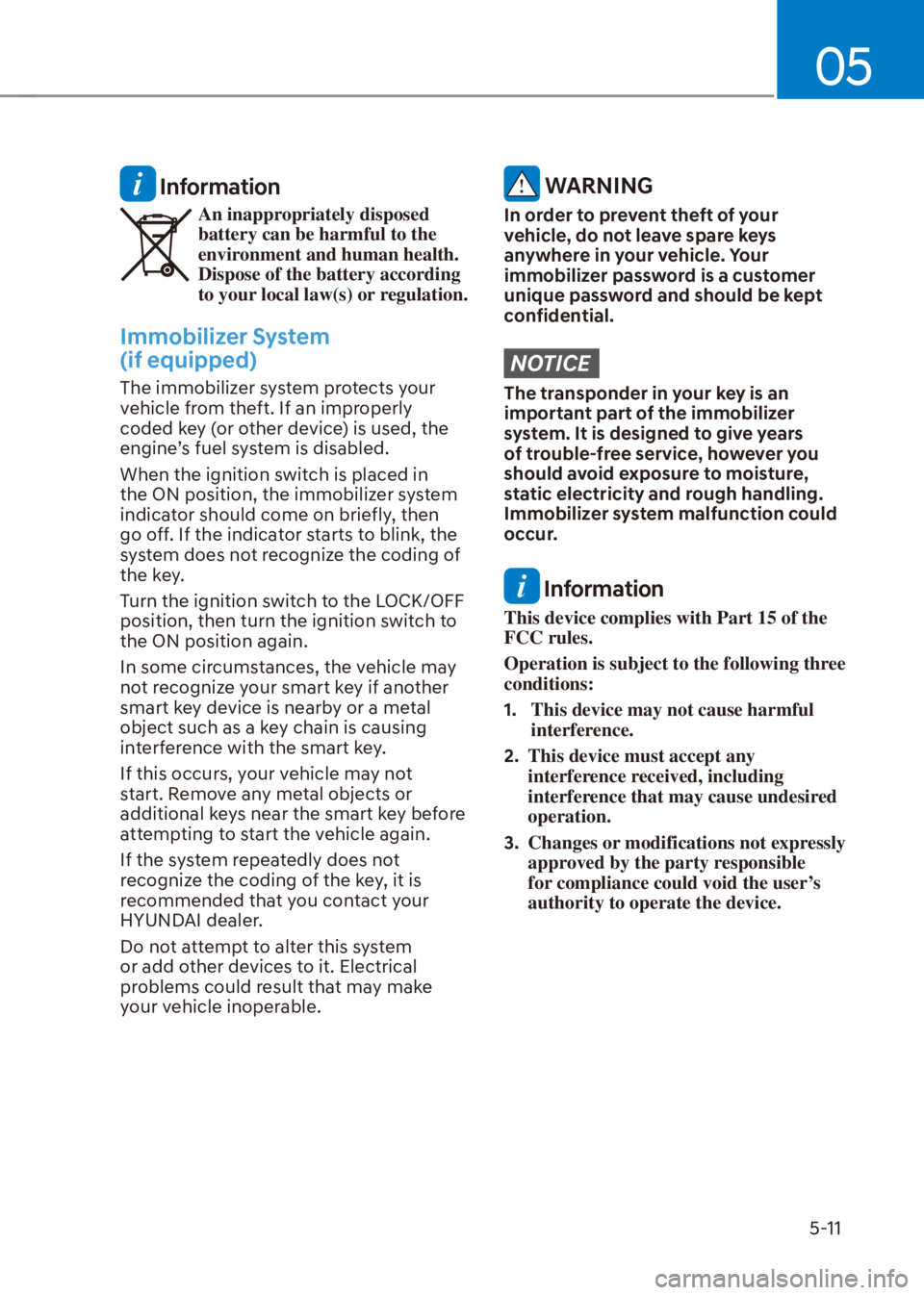 HYUNDAI VENUE 2022  Owners Manual 05
5-11
 Information
An inappropriately disposed 
battery can be harmful to the 
environment and human health. 
Dispose of the battery according 
to your local law(s) or regulation.
Immobilizer System