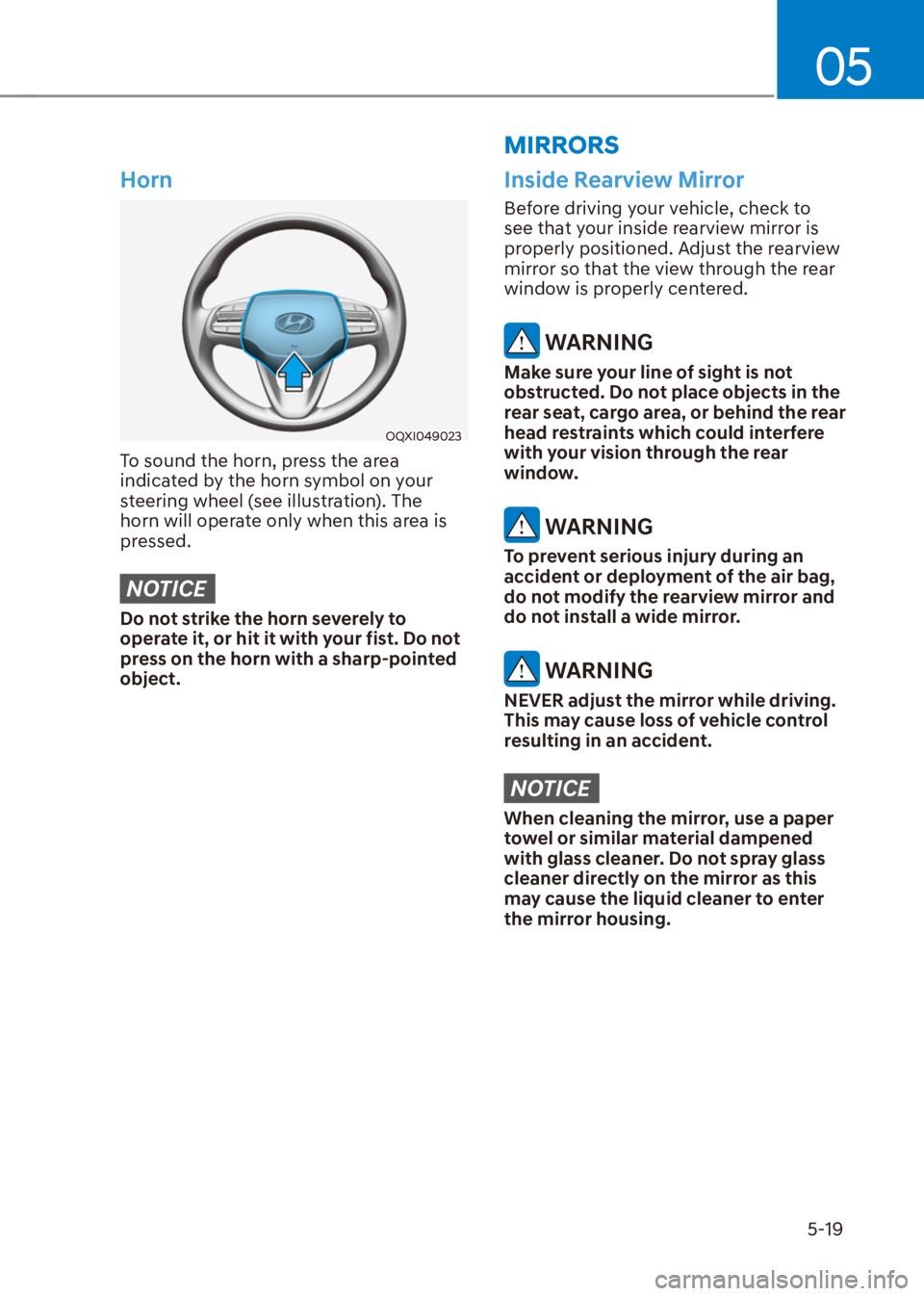 HYUNDAI VENUE 2022  Owners Manual 05
5-19
�0�,�5�5�2�5�6
Horn
OQXI049023
To sound the horn, press the area 
indicated by the horn symbol on your 
steering wheel (see illustration). The 
horn will operate only when this area is 
presse