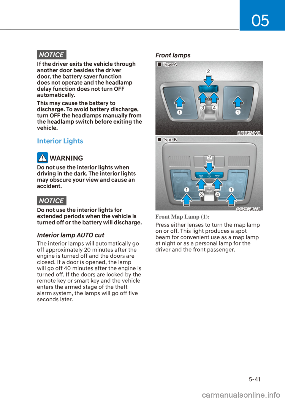 HYUNDAI VENUE 2022  Owners Manual 05
5-41
NOTICE
If the driver exits the vehicle through 
another door besides the driver 
door, the battery saver function 
does not operate and the headlamp 
delay function does not turn OFF 
automati