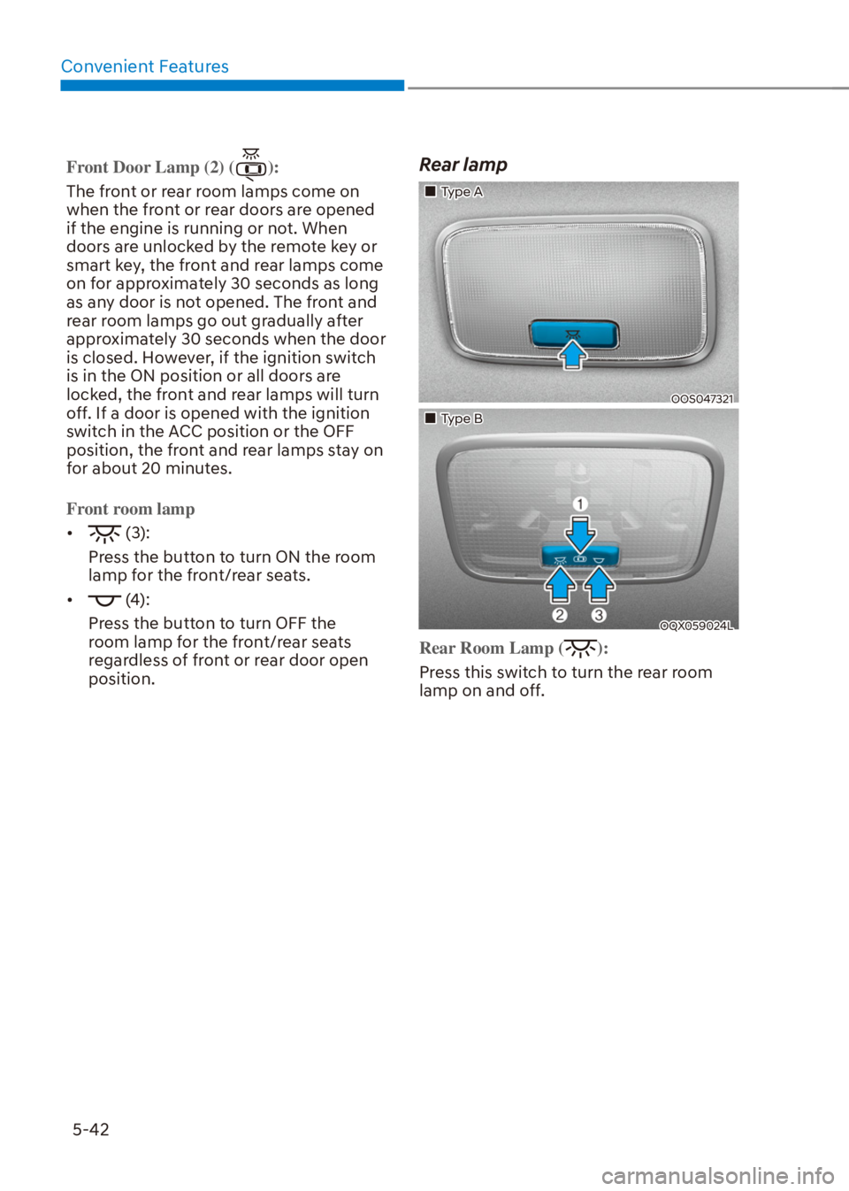 HYUNDAI VENUE 2022 Owners Manual Convenient Features
5-42
Front Door Lamp (2) ():
The front or rear room lamps come on
when the front or rear doors are opened
if the engine is running or not. When
doors are unlocked by the remote HYUNDAI VENUE 2022 Owners Manual Convenient Features
5-42
Front Door Lamp (2) ():
The front or rear room lamps come on
when the front or rear doors are opened
if the engine is running or not. When
doors are unlocked by the remote