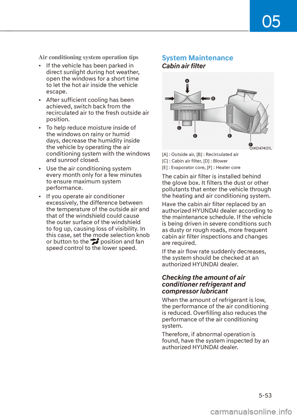 HYUNDAI VENUE 2022  Owners Manual 05
5-53
Air conditioning system operation tips
[�If the vehicle has been parked in 
direct sunlight during hot weather, 
open the windows for a short time 
to let the hot air inside the vehicle 
esc