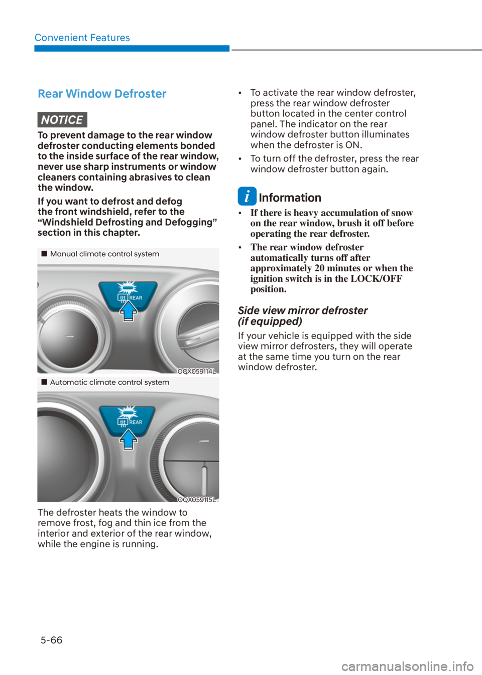 HYUNDAI VENUE 2022  Owners Manual Convenient Features
5-66
Rear Window Defroster
NOTICE
To prevent damage to the rear window 
defroster conducting elements bonded 
to the inside surface of the rear window, 
never use sharp instruments