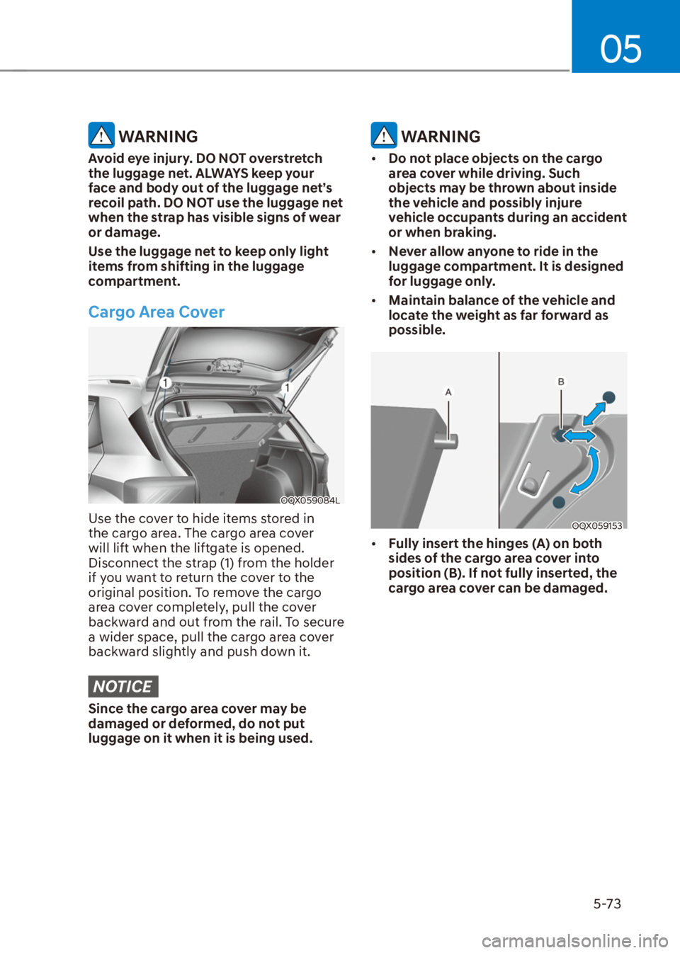 HYUNDAI VENUE 2022  Owners Manual 05
5-73
 WARNING
Avoid eye injury. DO NOT overstretch 
the luggage net. ALWAYS keep your 
face and body out of the luggage net’s 
recoil path. DO NOT use the luggage net 
when the strap has visible 