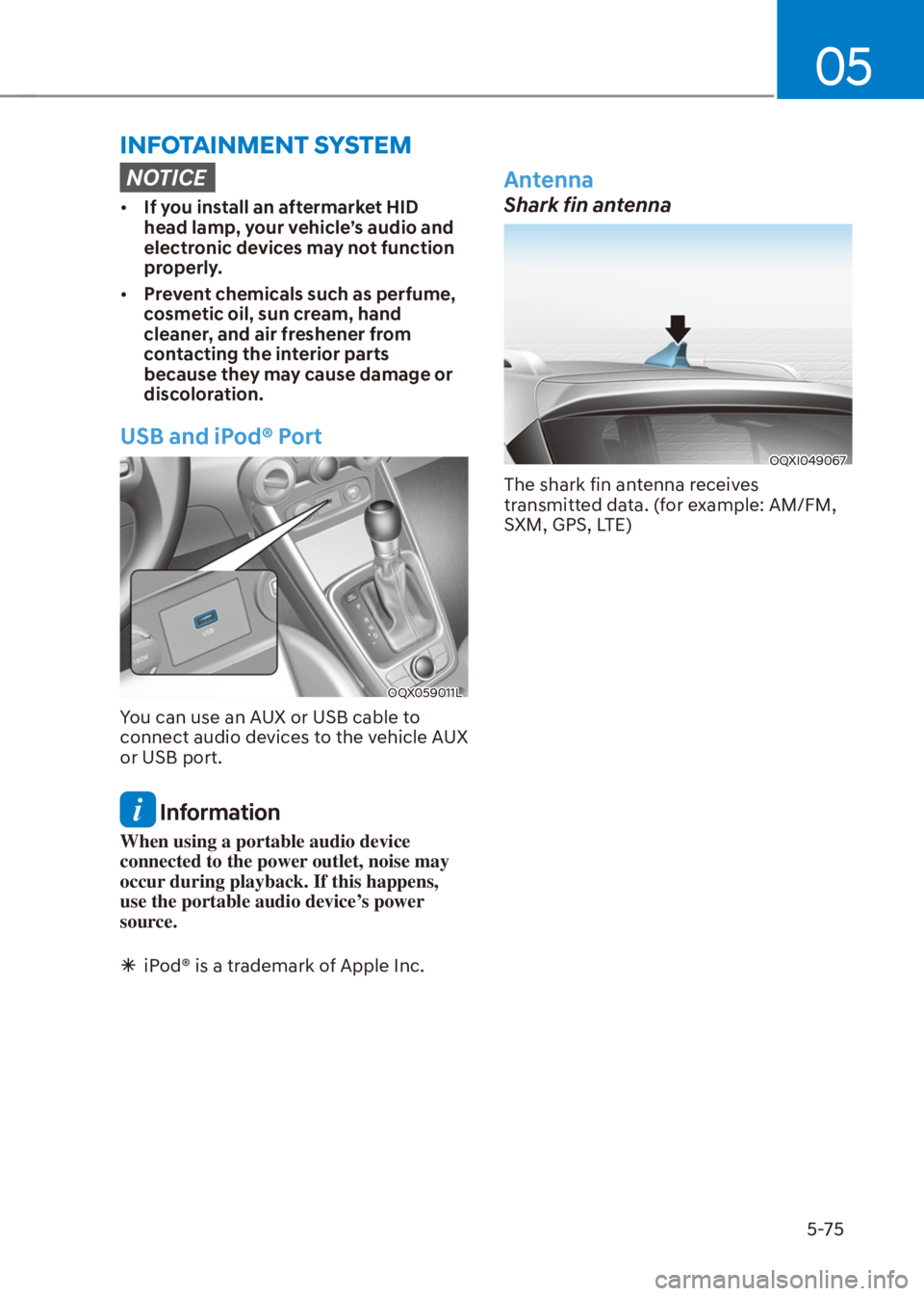 HYUNDAI VENUE 2022  Owners Manual 05
5-75
�,�1�)�2�7�$�,�1�0�(�1�7��6�<�6�7�(�0
NOTICE
[�If you install an aftermarket HID 
head lamp, your vehicle’s audio and 
electronic devices may not function 
properly.
[�Prevent chemicals