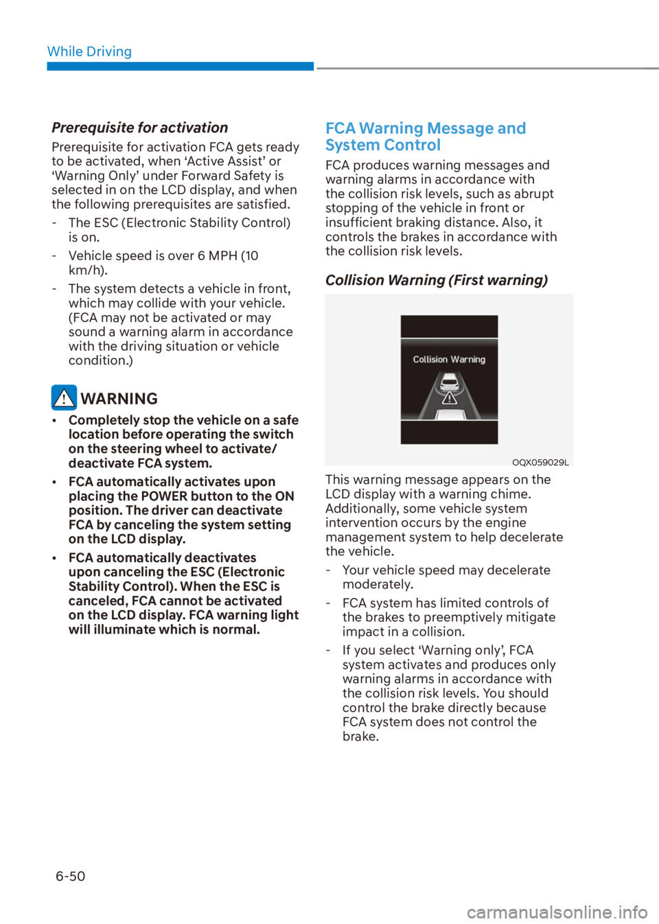 HYUNDAI VENUE 2022  Owners Manual While Driving
6-50
Prerequisite for activation
Prerequisite for activation FCA gets ready 
to be activated, when ‘Active Assist’ or 
‘Warning Only’ under Forward Safety is 
selected in on the 