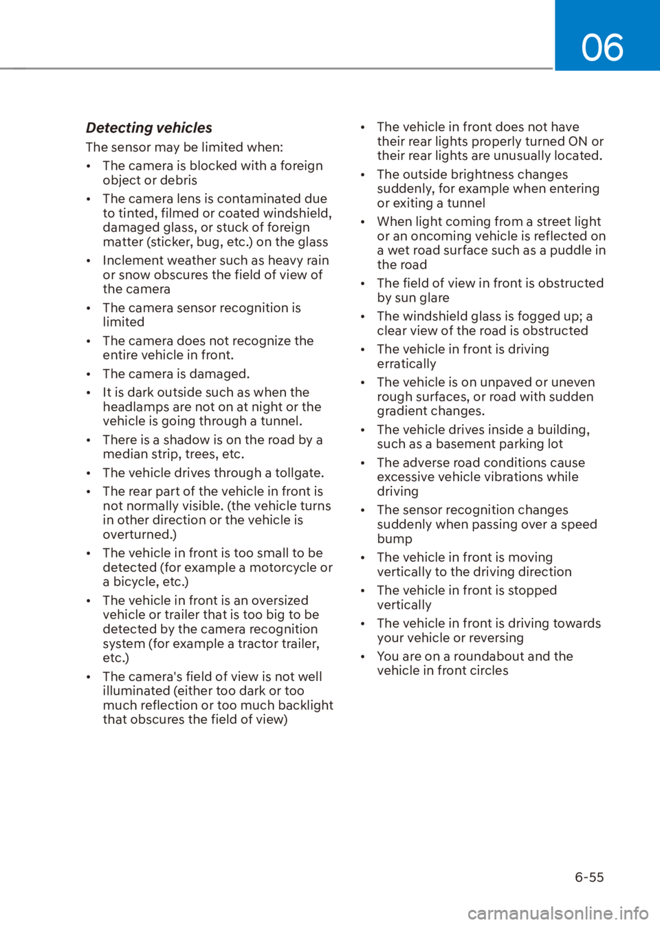 HYUNDAI VENUE 2022  Owners Manual 06
6-55
Detecting vehicles
The sensor may be limited when:
[�The camera is blocked with a foreign 
object or debris
[�The camera lens is contaminated due 
to tinted, filmed or coated windshield, 
