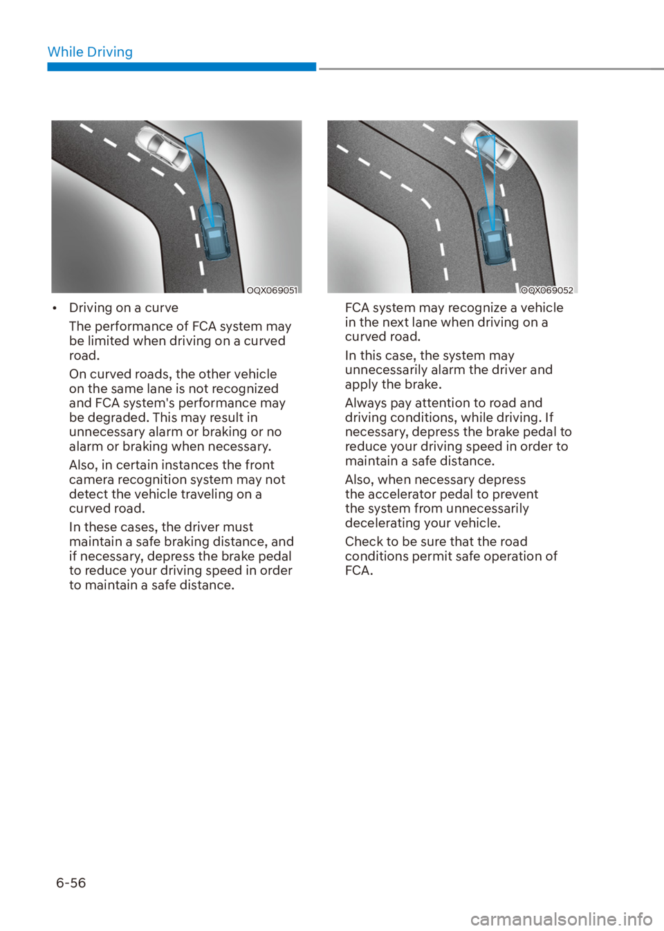 HYUNDAI VENUE 2022  Owners Manual While Driving
6-56
OQX069051
[�Driving on a curve
The performance of FCA system may 
be limited when driving on a curved 
road.
On curved roads, the other vehicle 
on the same lane is not recognized