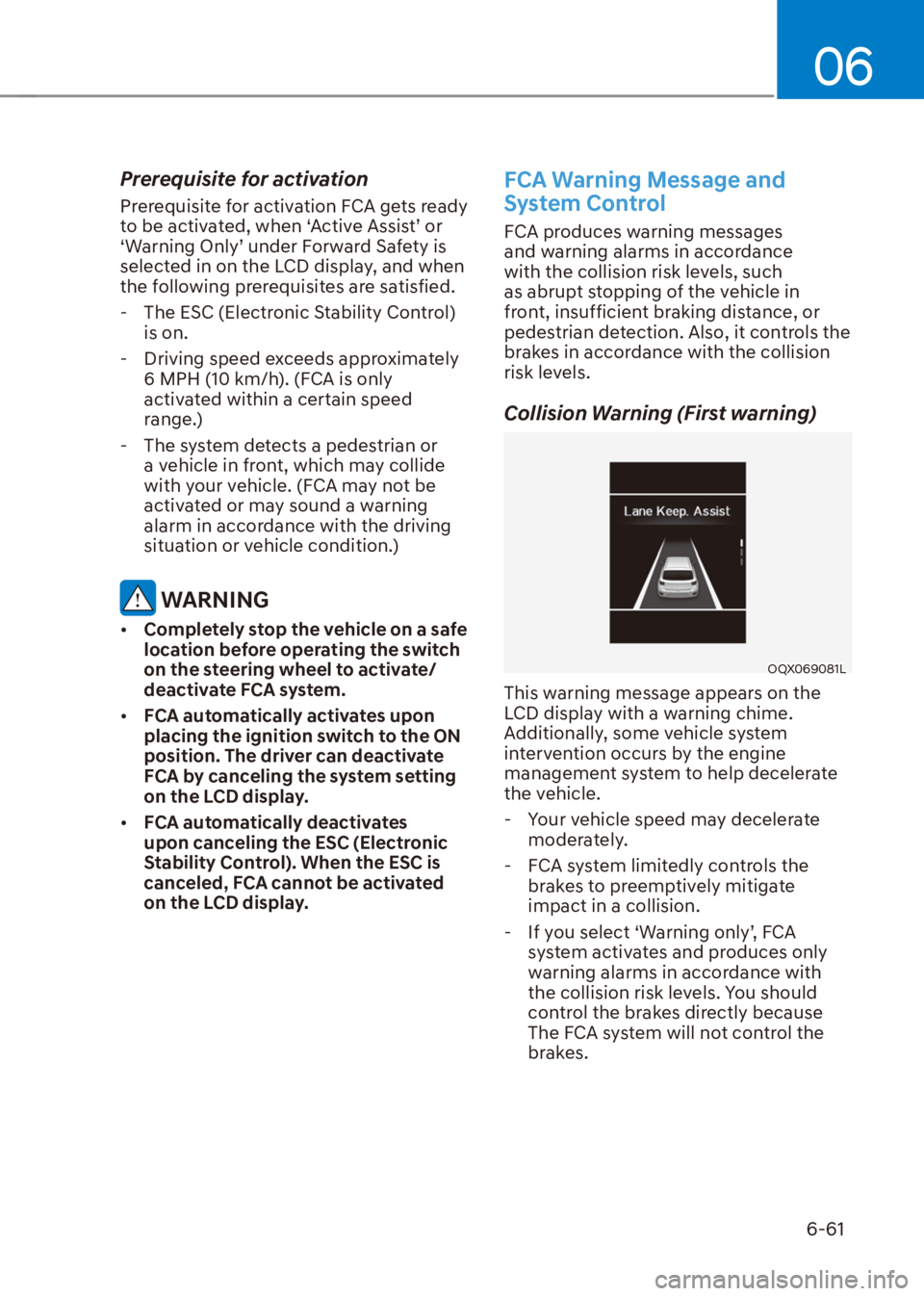 HYUNDAI VENUE 2022  Owners Manual 06
6-61
Prerequisite for activation
Prerequisite for activation FCA gets ready 
to be activated, when ‘Active Assist’ or 
‘Warning Only’ under Forward Safety is 
selected in on the LCD display