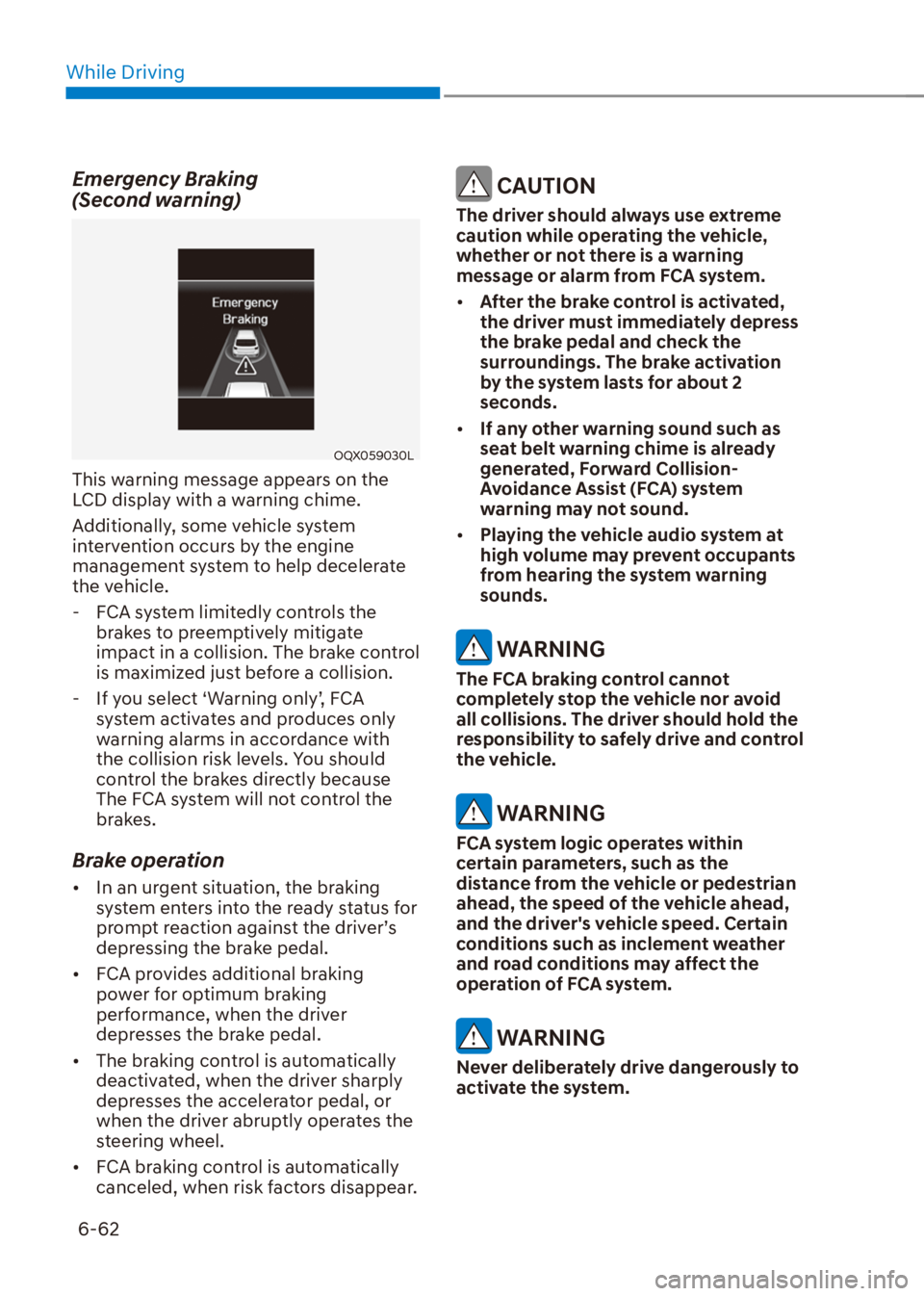 HYUNDAI VENUE 2022  Owners Manual While Driving
6-62
Emergency Braking  
(Second warning)
OQX059030L
This warning message appears on the 
LCD display with a warning chime.
Additionally, some vehicle system 
intervention occurs by the 