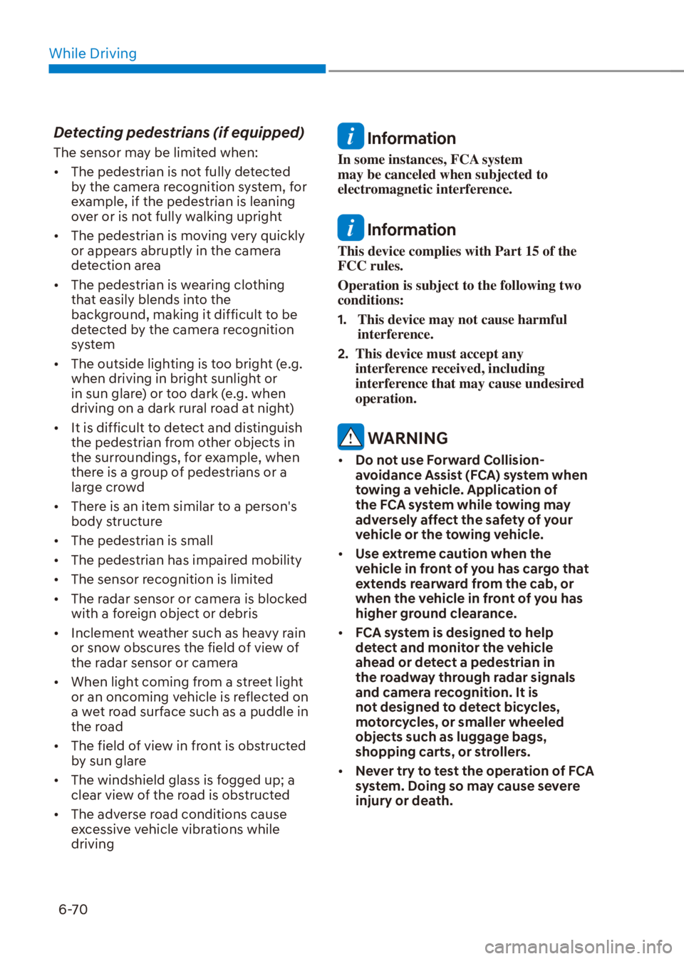 HYUNDAI VENUE 2022  Owners Manual While Driving
6-70
Detecting pedestrians (if equipped)
The sensor may be limited when:
[�The pedestrian is not fully detected 
by the camera recognition system, for 
example, if the pedestrian is le