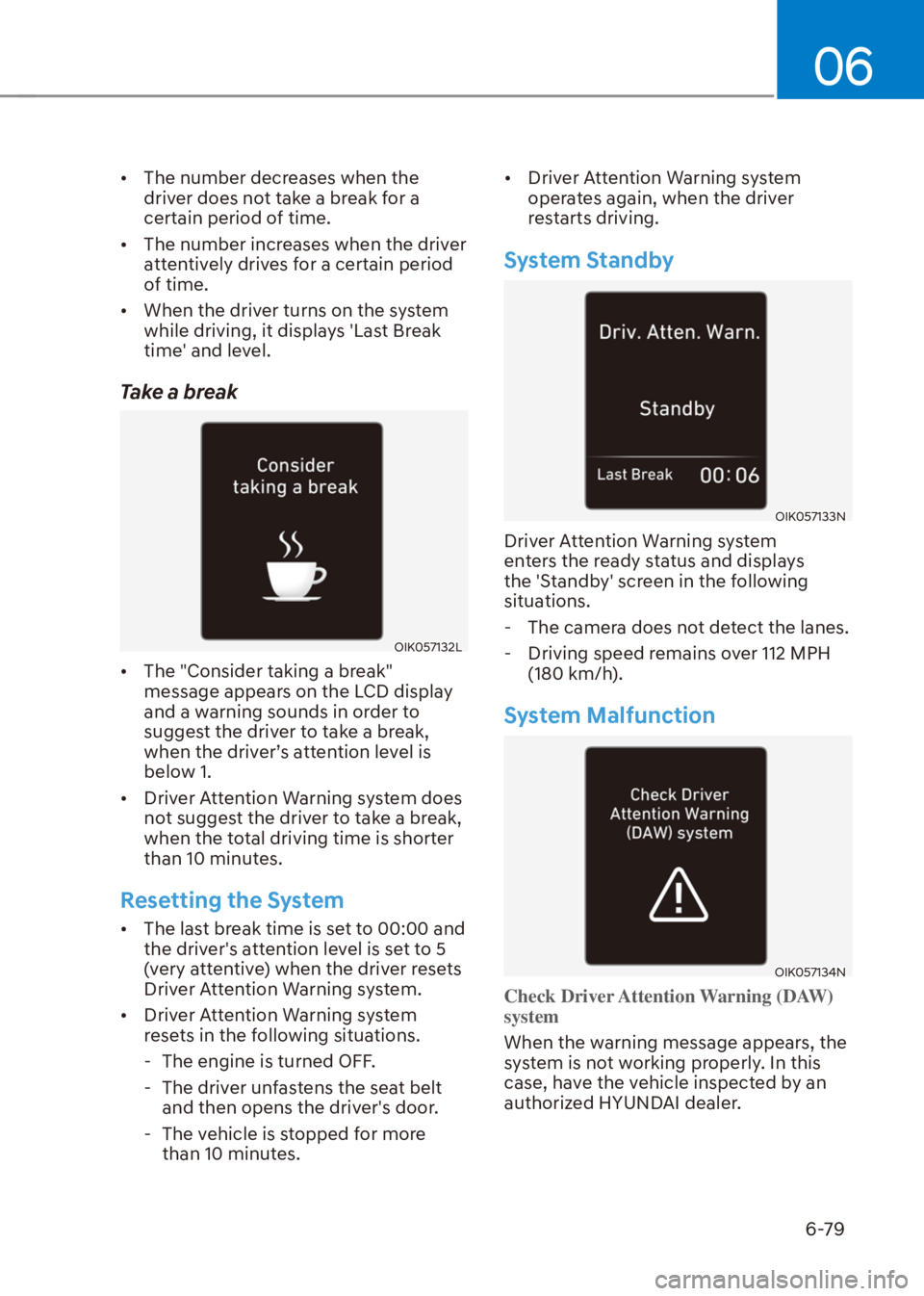HYUNDAI VENUE 2022  Owners Manual 06
6-79
[�The number decreases when the 
driver does not take a break for a 
certain period of time.
[�The number increases when the driver 
attentively drives for a certain period 
of time.
[�W